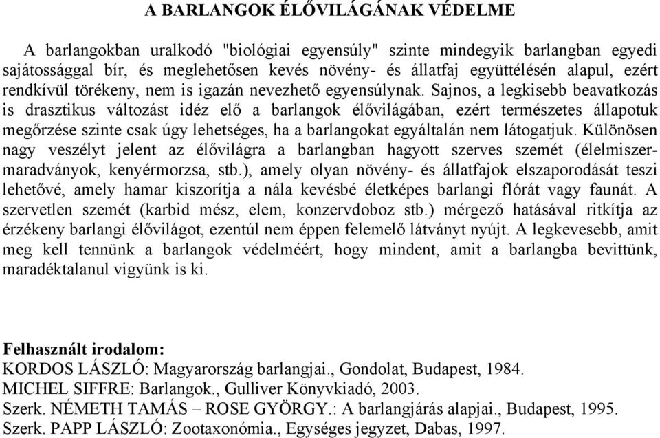 Sajnos, a legkisebb beavatkozás is drasztikus változást idéz elő a barlangok élővilágában, ezért természetes állapotuk megőrzése szinte csak úgy lehetséges, ha a barlangokat egyáltalán nem látogatjuk.