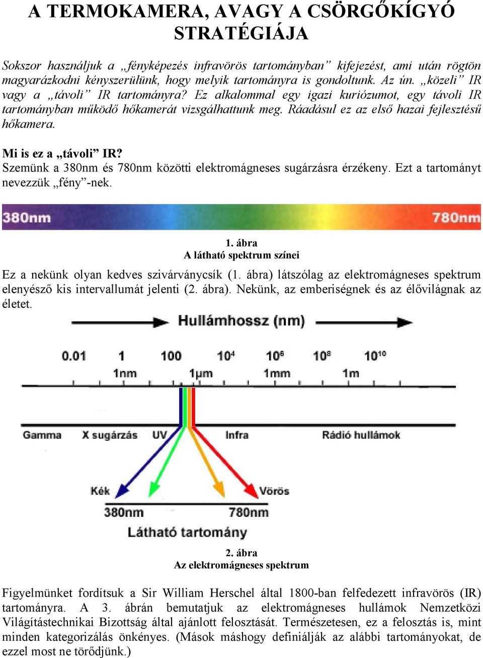 Mi is ez a távoli IR? Szemünk a 380nm és 780nm közötti elektromágneses sugárzásra érzékeny. Ezt a tartományt nevezzük fény -nek. 1.