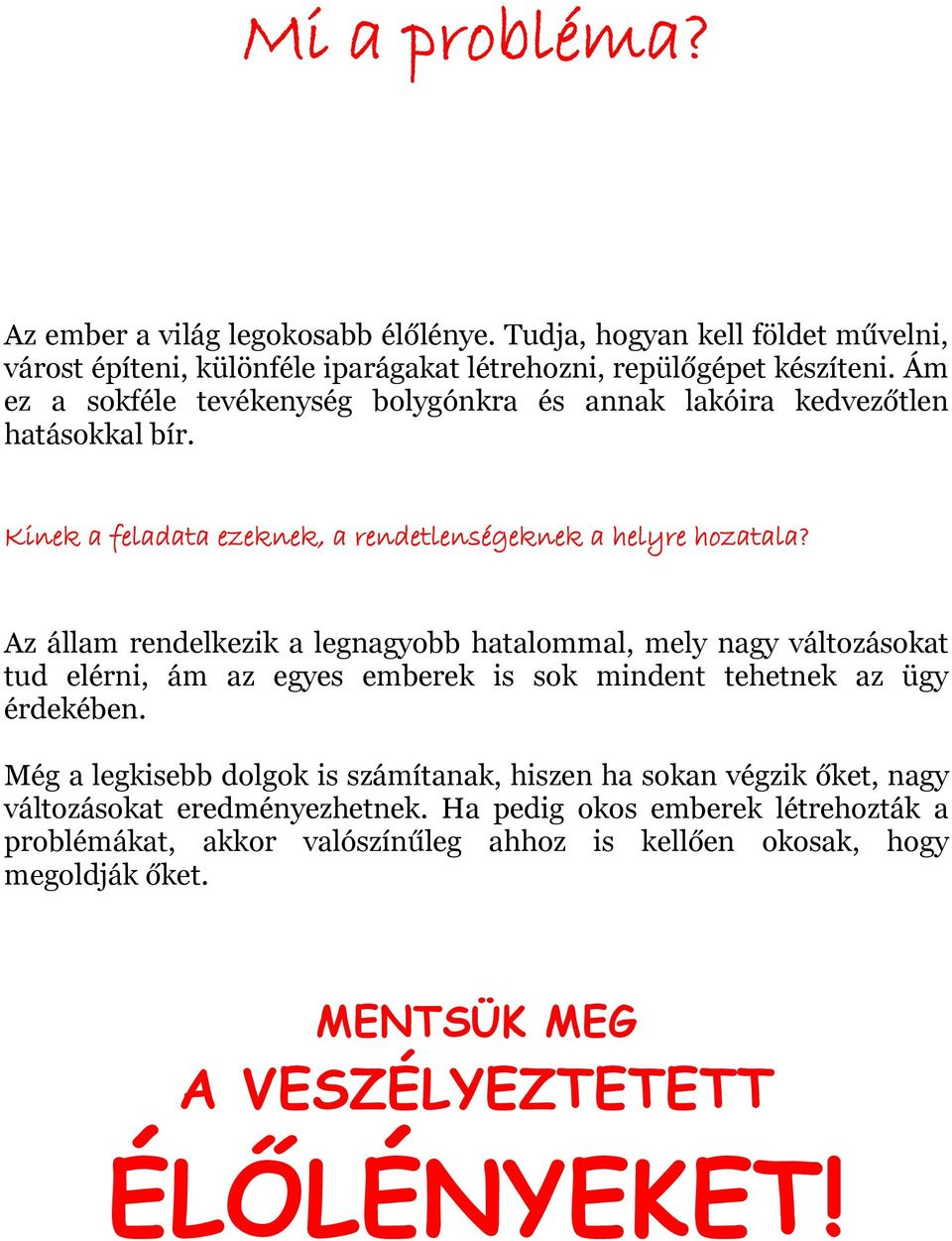 Az állam rendelkezik a legnagyobb hatalommal, mely nagy változásokat tud elérni, ám az egyes emberek is sok mindent tehetnek az ügy érdekében.