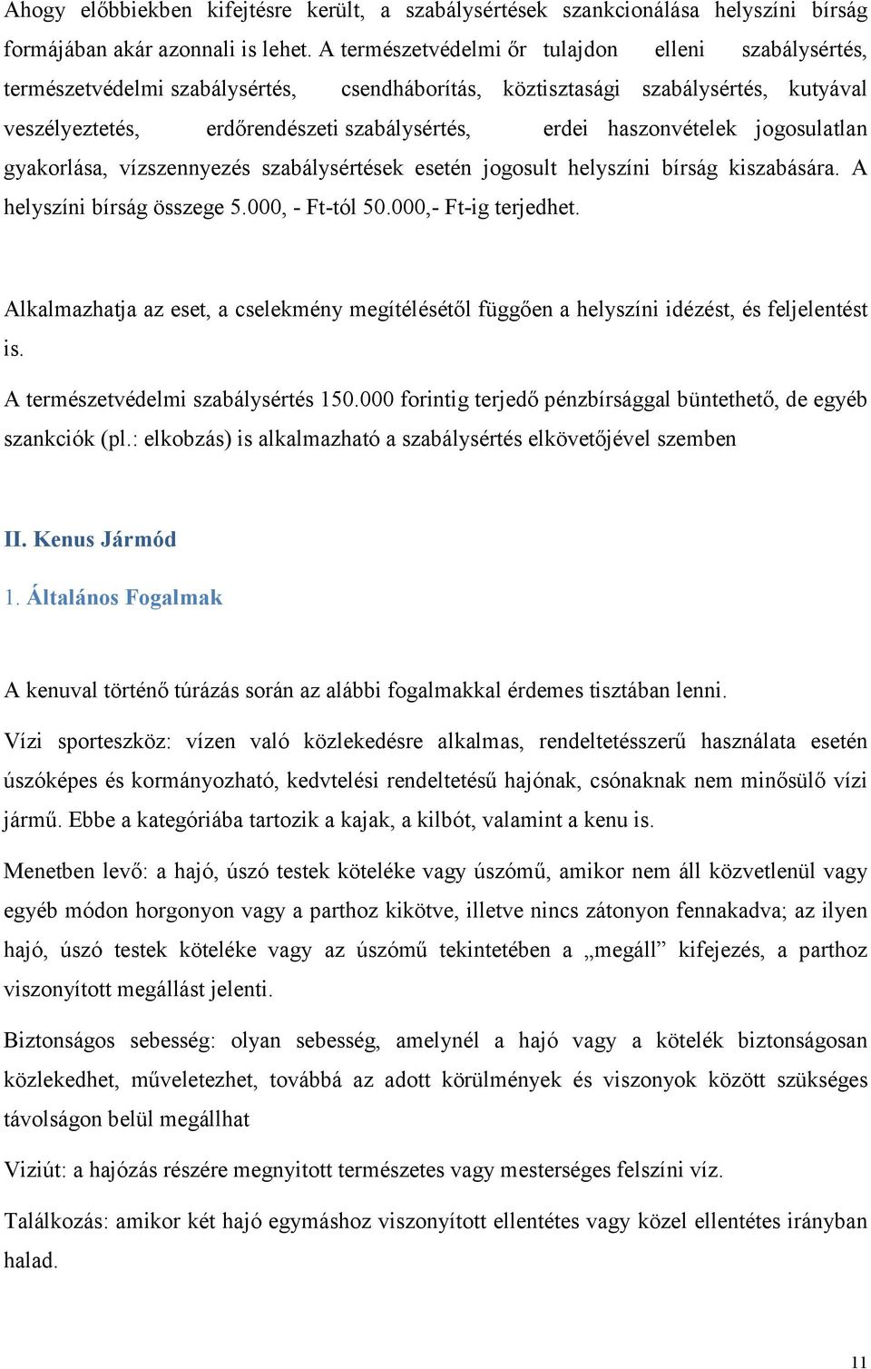 haszonvételek jogosulatlan gyakorlása, vízszennyezés szabálysértések esetén jogosult helyszíni bírság kiszabására. A helyszíni bírság összege 5.000, - Ft-tól 50.000,- Ft-ig terjedhet.