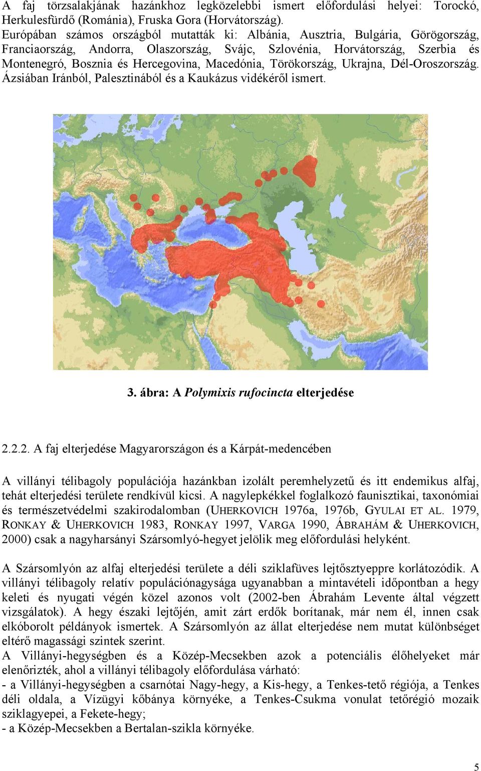 Macedónia, Törökország, Ukrajna, Dél-Oroszország. Ázsiában Iránból, Palesztinából és a Kaukázus vidékéről ismert. 3. ábra: A Polymixis rufocincta elterjedése 2.