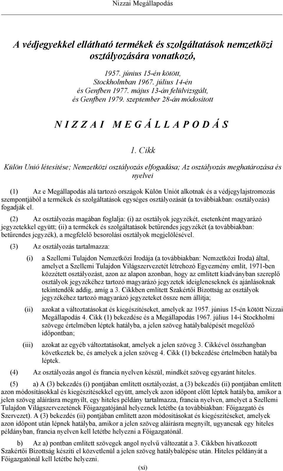 Cikk Külön Unió létesítése; Nemzetközi osztályozás elfogadása; Az osztályozás meghatározása és nyelvei (1) Az e Megállapodás alá tartozó országok Külön Uniót alkotnak és a védjegylajstromozás