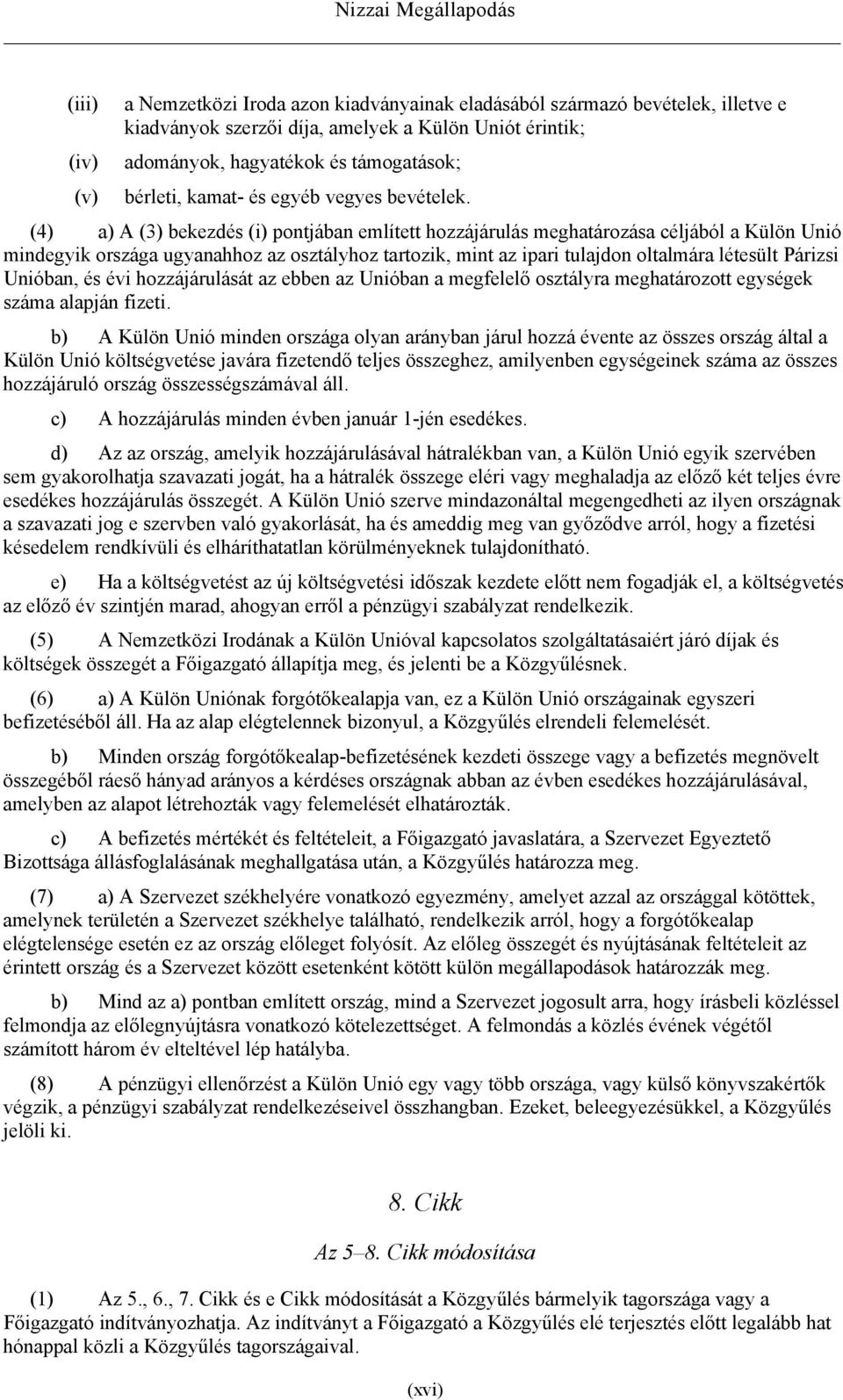 (4) a) A (3) bekezdés (i) pontjában említett hozzájárulás meghatározása céljából a Külön Unió mindegyik országa ugyanahhoz az osztályhoz tartozik, mint az ipari tulajdon oltalmára létesült Párizsi