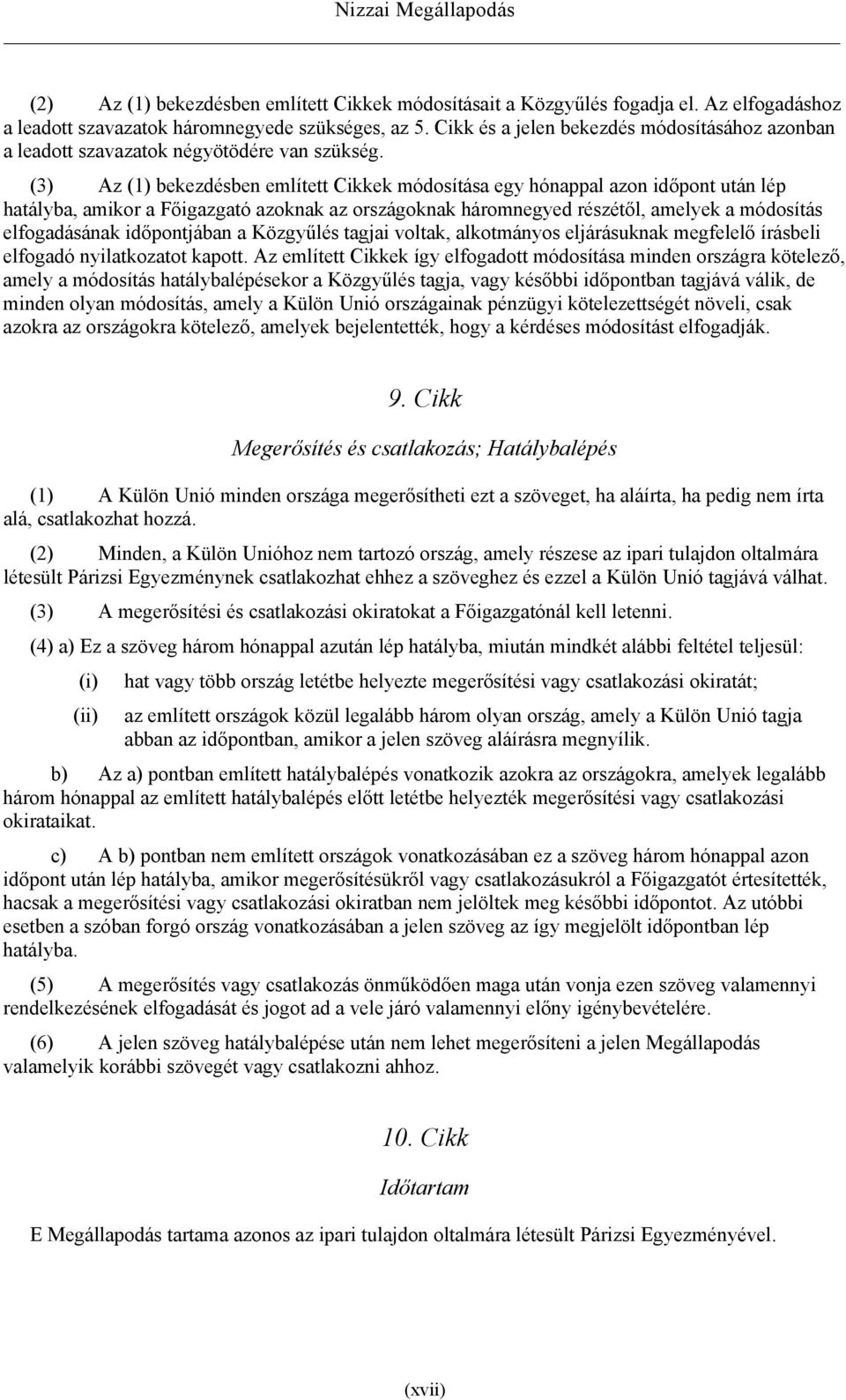 (3) Az (1) bekezdésben említett Cikkek módosítása egy hónappal azon időpont után lép hatályba, amikor a Főigazgató azoknak az országoknak háromnegyed részétől, amelyek a módosítás elfogadásának