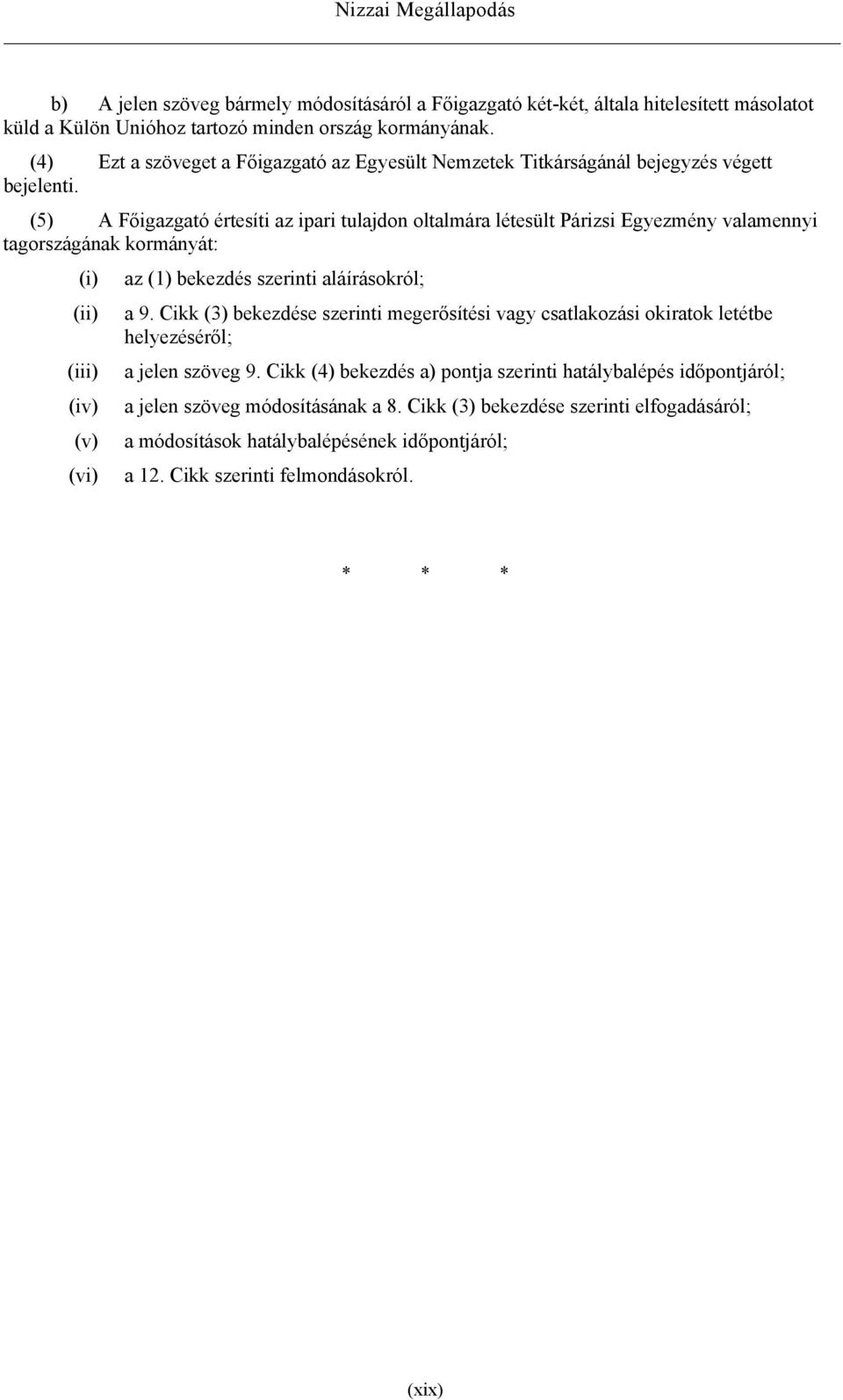 (5) A Főigazgató értesíti az ipari tulajdon oltalmára létesült Párizsi Egyezmény valamennyi tagországának kormányát: (i) az (1) bekezdés szerinti aláírásokról; (ii) a 9.