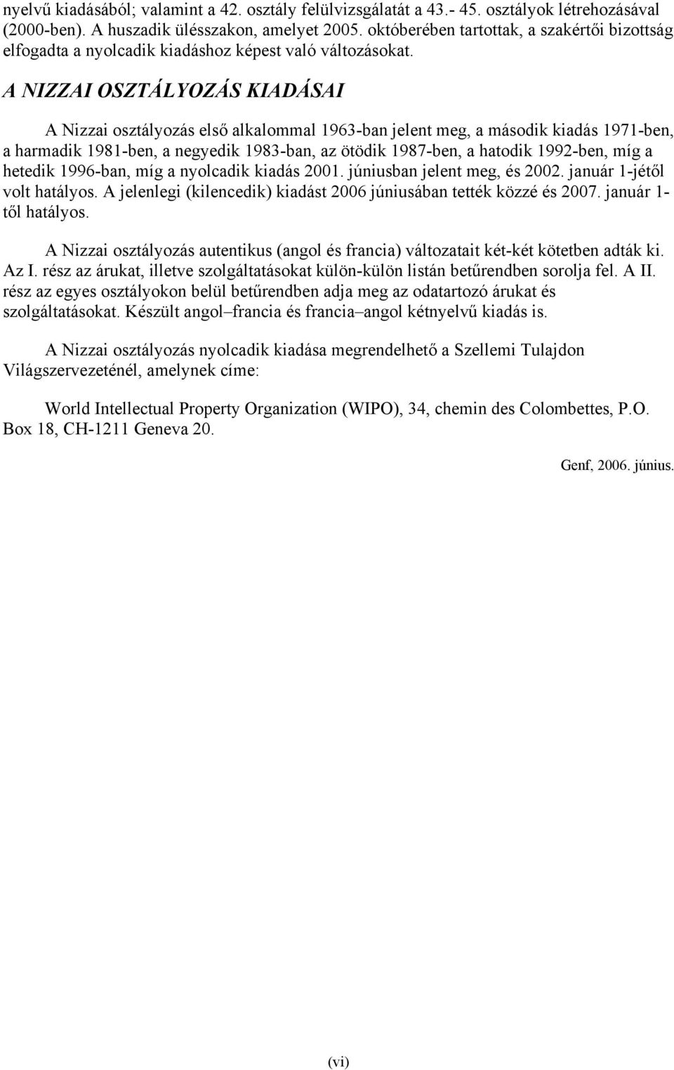 A NIZZAI OSZTÁLYOZÁS KIADÁSAI A Nizzai osztályozás első alkalommal 1963-ban jelent meg, a második kiadás 1971-ben, a harmadik 1981-ben, a negyedik 1983-ban, az ötödik 1987-ben, a hatodik 1992-ben,