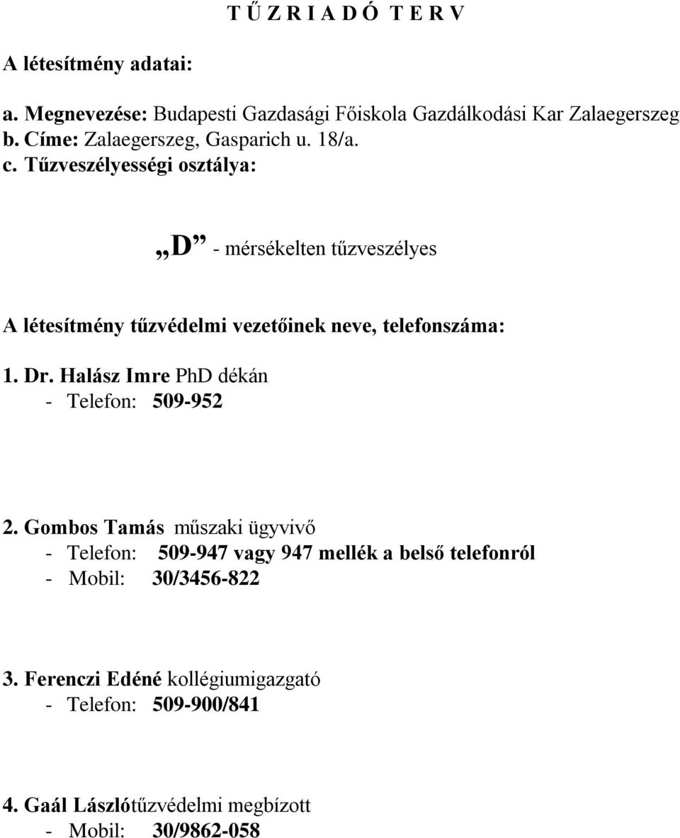 Tűzveszélyességi osztálya: D - mérsékelten tűzveszélyes A létesítmény tűzvédelmi vezetőinek neve, telefonszáma: 1. Dr.