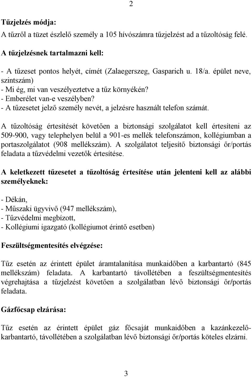 A tűzoltóság értesítését követően a biztonsági szolgálatot kell értesíteni az 509-900, vagy telephelyen belül a 901-es mellék telefonszámon, kollégiumban a portaszolgálatot (908 mellékszám).