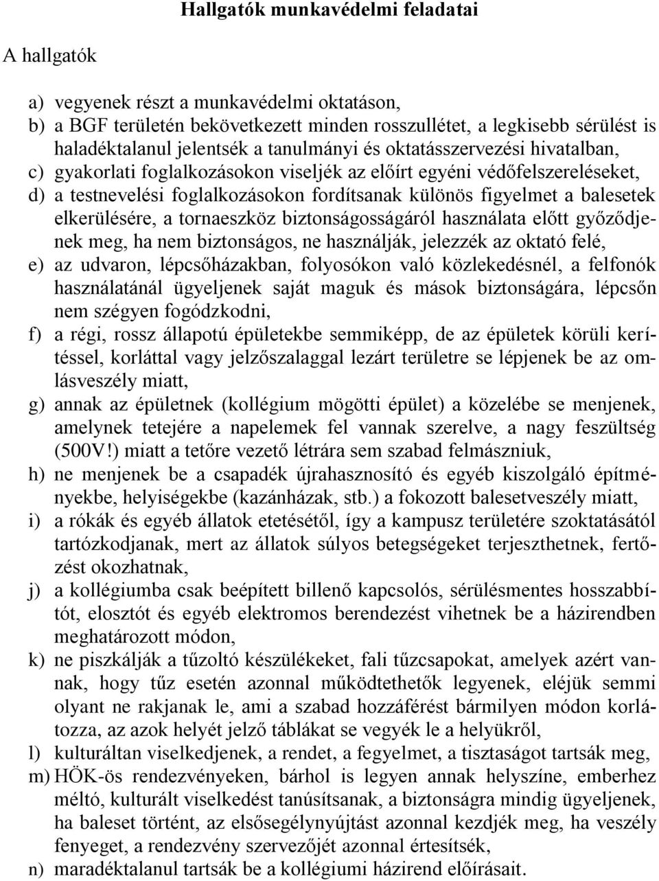 elkerülésére, a tornaeszköz biztonságosságáról használata előtt győződjenek meg, ha nem biztonságos, ne használják, jelezzék az oktató felé, e) az udvaron, lépcsőházakban, folyosókon való