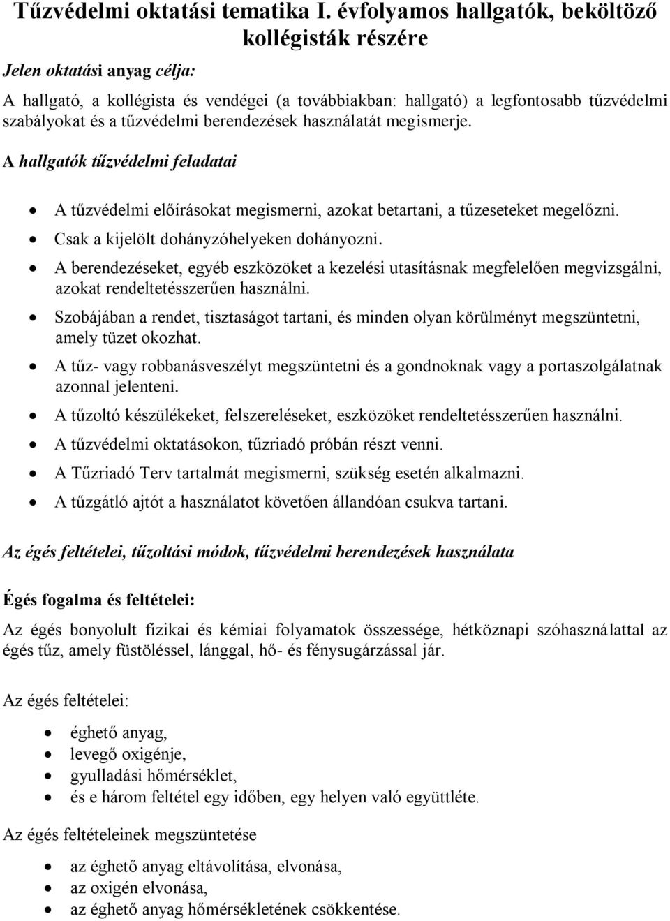 berendezések használatát megismerje. A hallgatók tűzvédelmi feladatai A tűzvédelmi előírásokat megismerni, azokat betartani, a tűzeseteket megelőzni. Csak a kijelölt dohányzóhelyeken dohányozni.