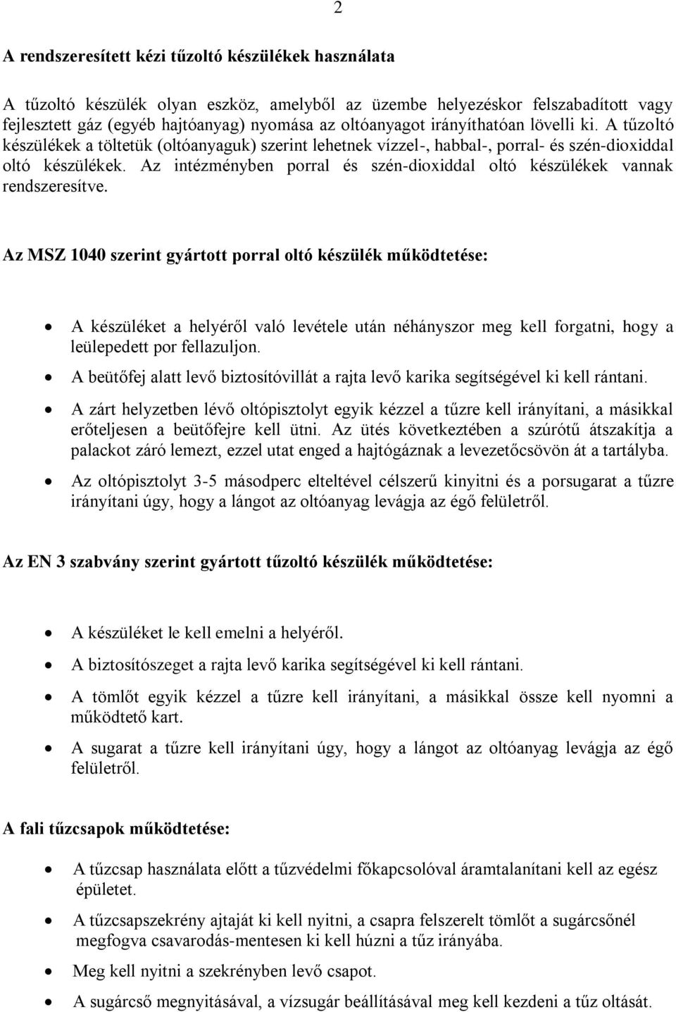 Az intézményben porral és szén-dioxiddal oltó készülékek vannak rendszeresítve.