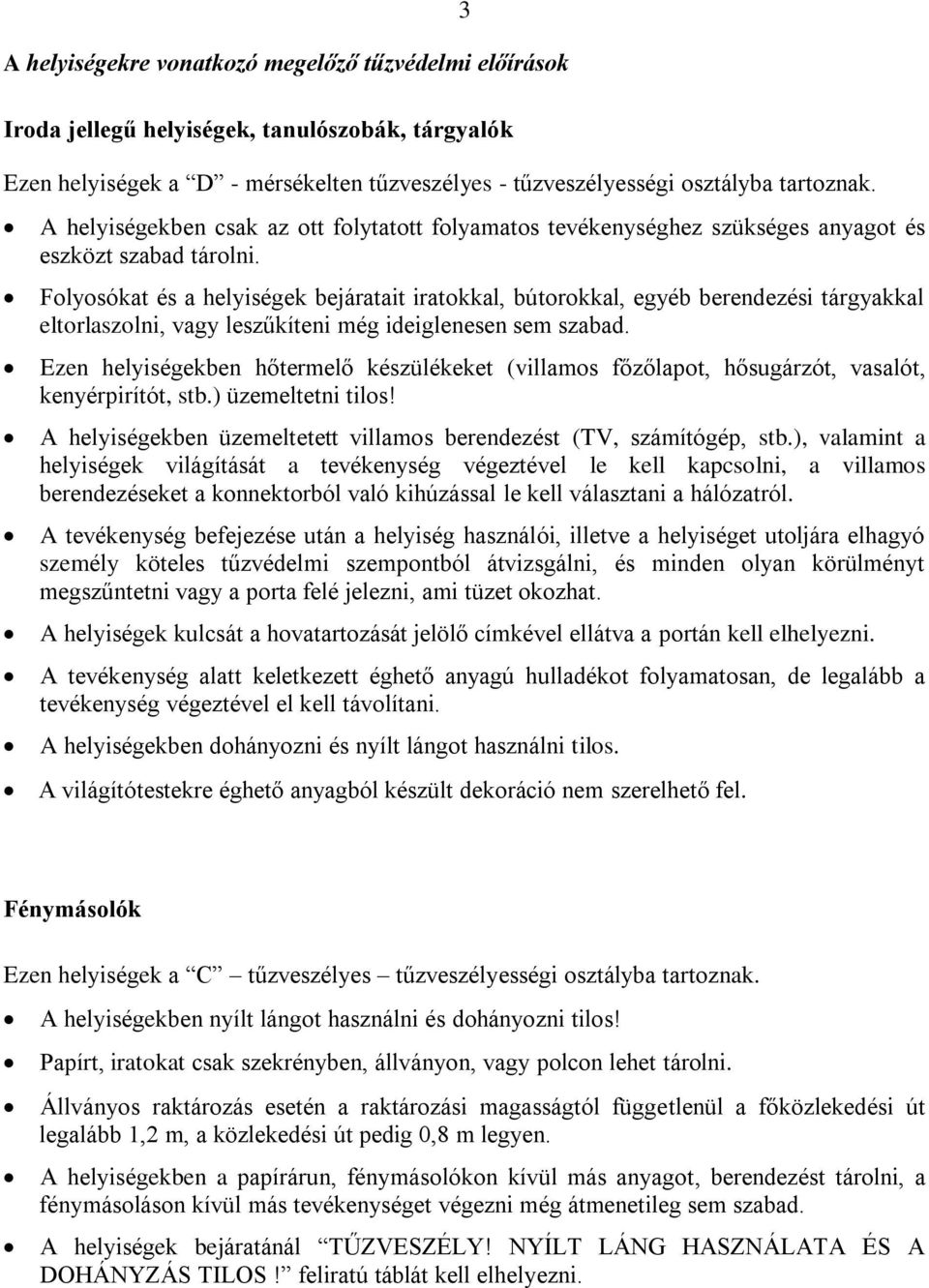 Folyosókat és a helyiségek bejáratait iratokkal, bútorokkal, egyéb berendezési tárgyakkal eltorlaszolni, vagy leszűkíteni még ideiglenesen sem szabad.