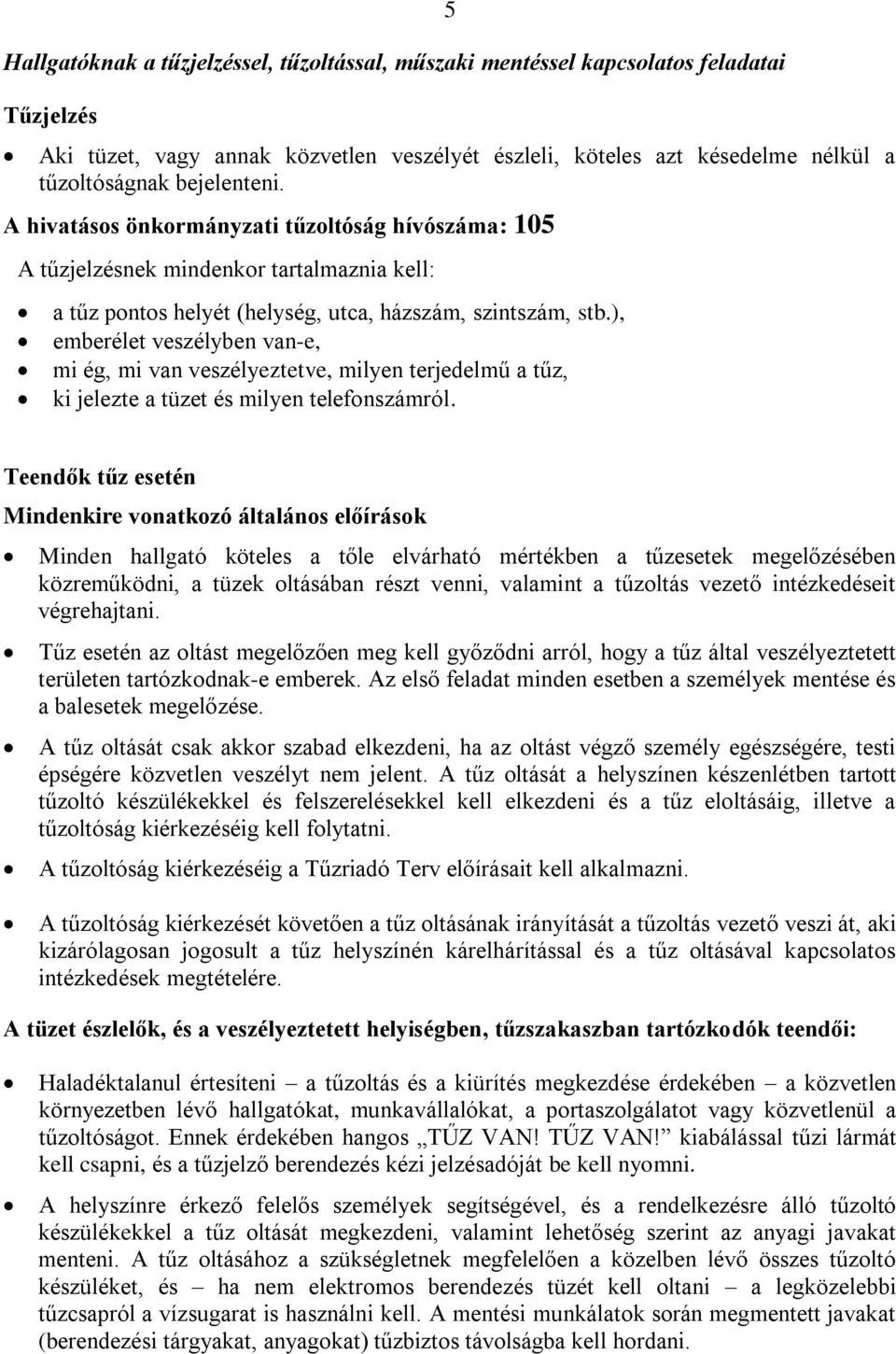 ), emberélet veszélyben van-e, mi ég, mi van veszélyeztetve, milyen terjedelmű a tűz, ki jelezte a tüzet és milyen telefonszámról.