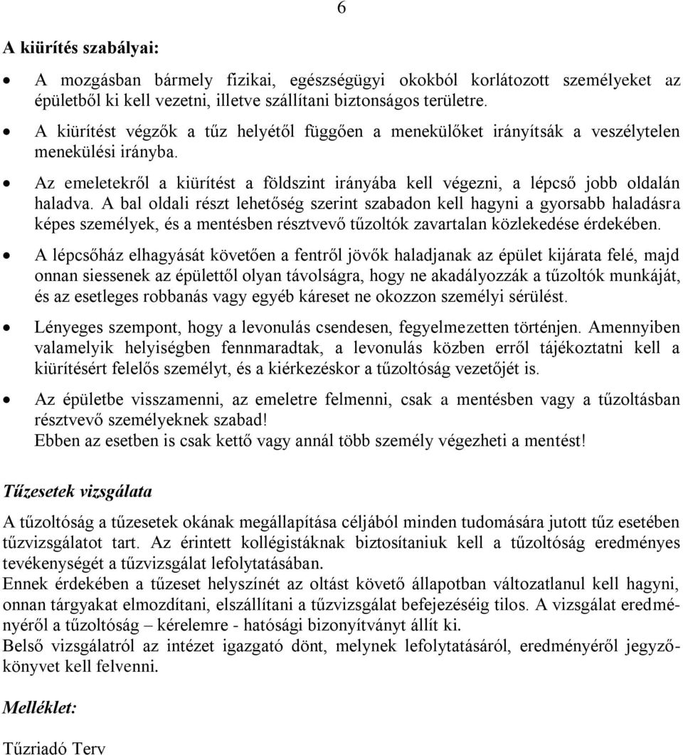 A bal oldali részt lehetőség szerint szabadon kell hagyni a gyorsabb haladásra képes személyek, és a mentésben résztvevő tűzoltók zavartalan közlekedése érdekében.