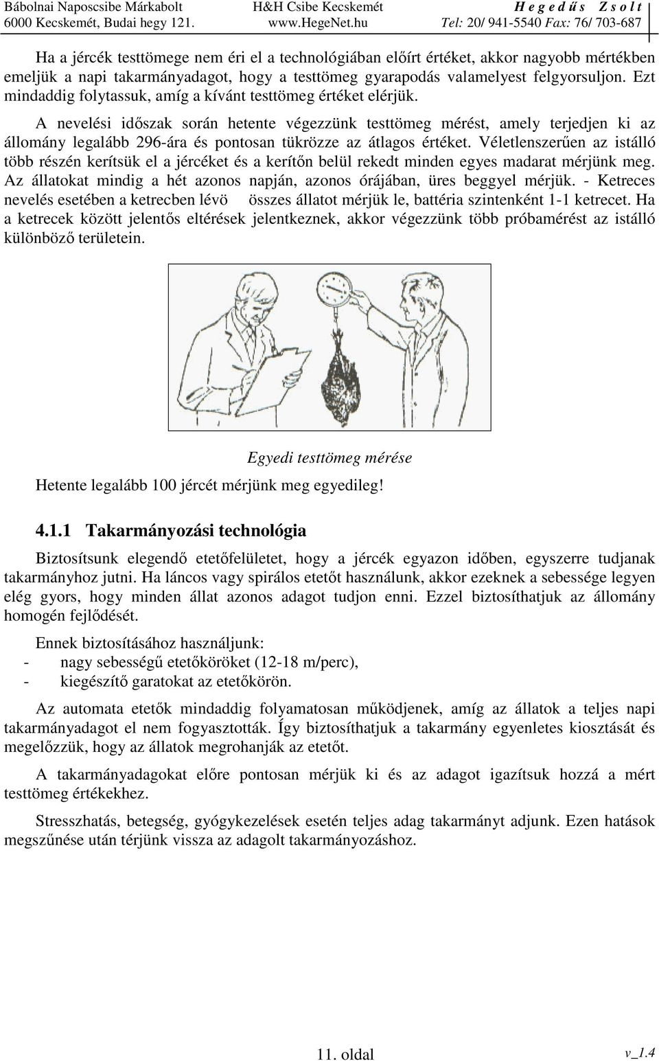 A nevelési idszak során hetente végezzünk testtömeg mérést, amely terjedjen ki az állomány legalább 296-ára és pontosan tükrözze az átlagos értéket.