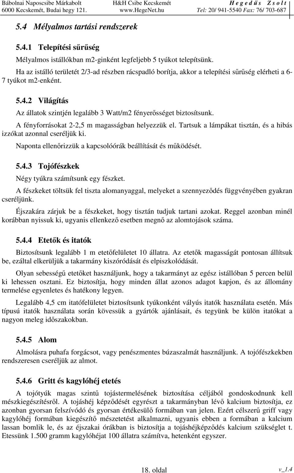 A fényforrásokat 2-2,5 m magasságban helyezzük el. Tartsuk a lámpákat tisztán, és a hibás izzókat azonnal cseréljük ki. Naponta ellenrizzük a kapcsolóórák beállítását és mködését. 5.4.