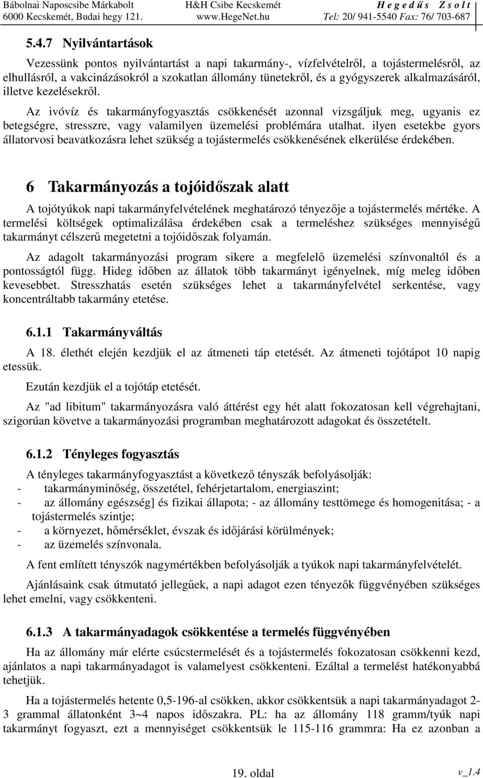 ilyen esetekbe gyors állatorvosi beavatkozásra lehet szükség a tojástermelés csökkenésének elkerülése érdekében.