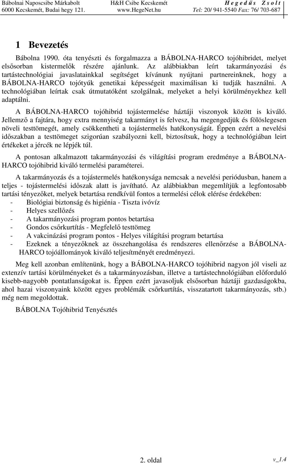 használni. A technológiában leírtak csak útmutatóként szolgálnak, melyeket a helyi körülményekhez kell adaptálni. A BÁBOLNA-HARCO tojóhibrid tojástermelése háztáji viszonyok között is kiváló.