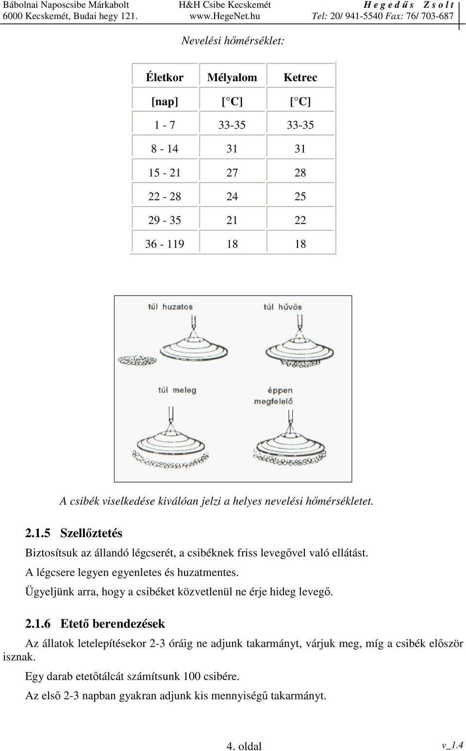 A légcsere legyen egyenletes és huzatmentes. Ügyeljünk arra, hogy a csibéket közvetlenül ne érje hideg leveg. 2.1.