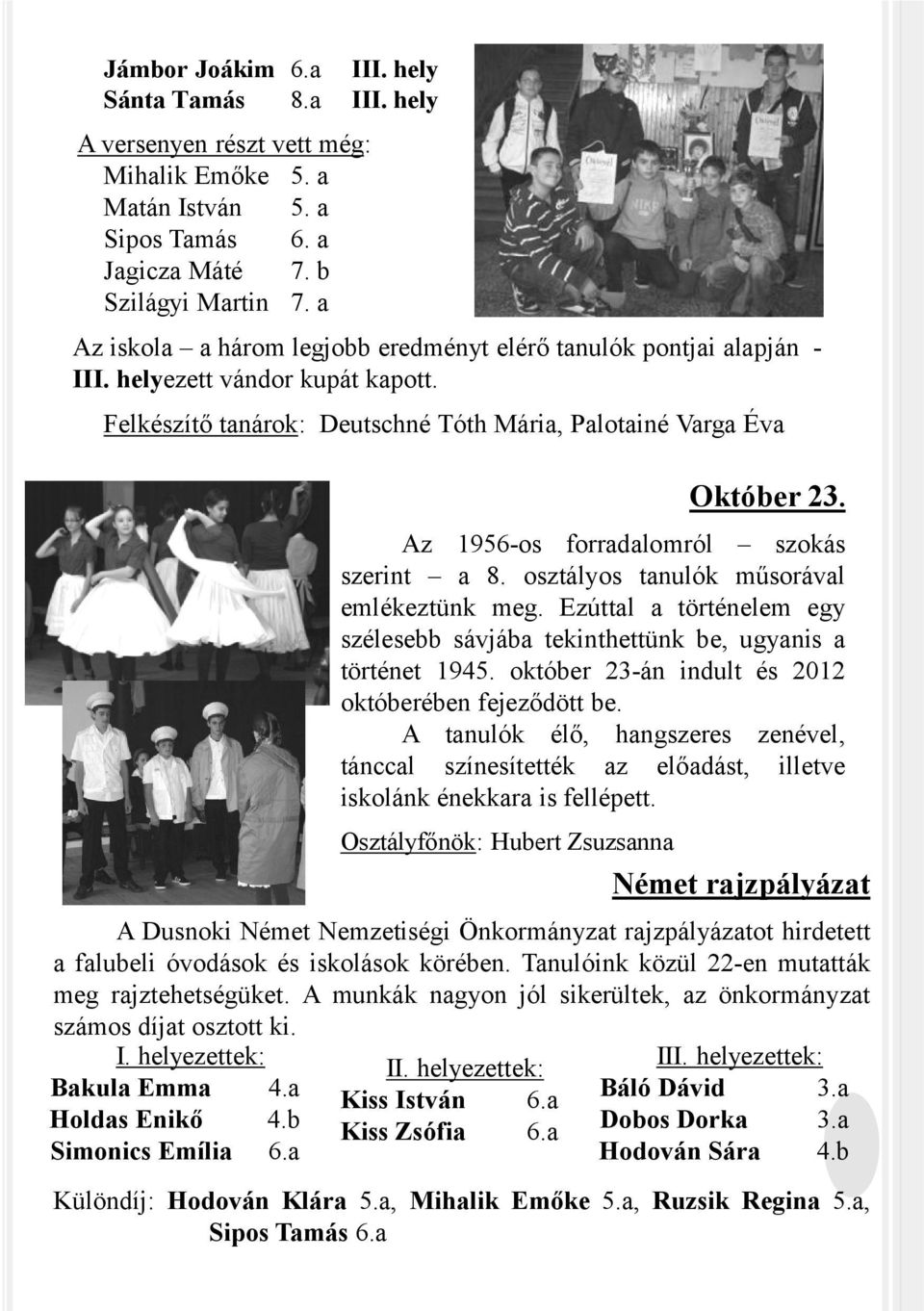 Az 1956-os forradalomról szokás szerint a 8. osztályos tanulók műsorával emlékeztünk meg. Ezúttal a történelem egy szélesebb sávjába tekinthettünk be, ugyanis a történet 1945.