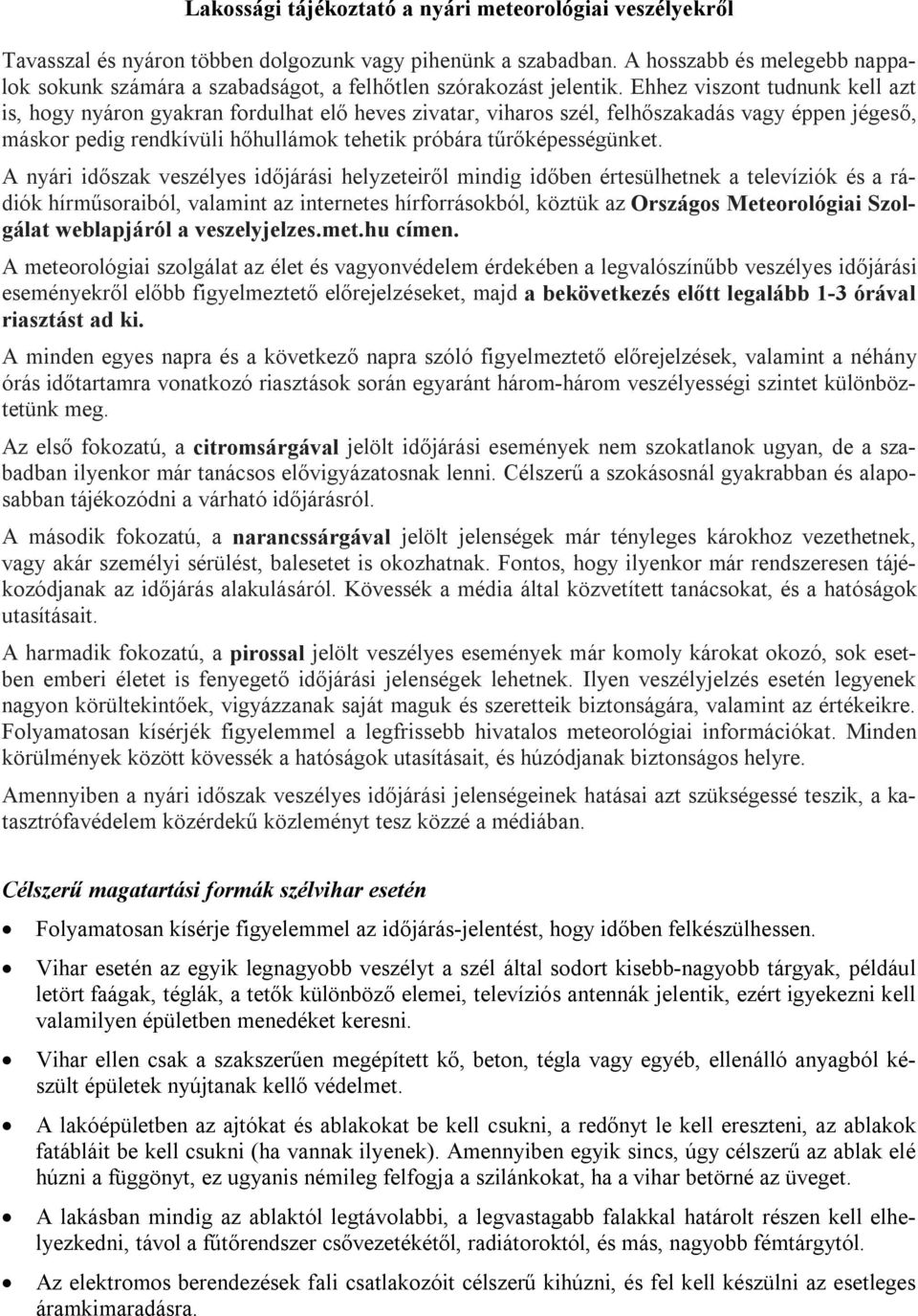 Ehhez viszont tudnunk kell azt is, hogy nyáron gyakran fordulhat elő heves zivatar, viharos szél, felhőszakadás vagy éppen jégeső, máskor pedig rendkívüli hőhullámok tehetik próbára tűrőképességünket.