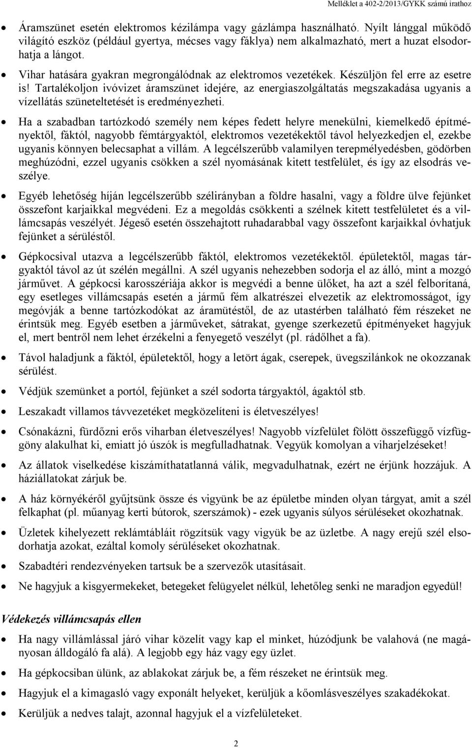 Tartalékoljon ivóvizet áramszünet idejére, az energiaszolgáltatás megszakadása ugyanis a vízellátás szüneteltetését is eredményezheti.