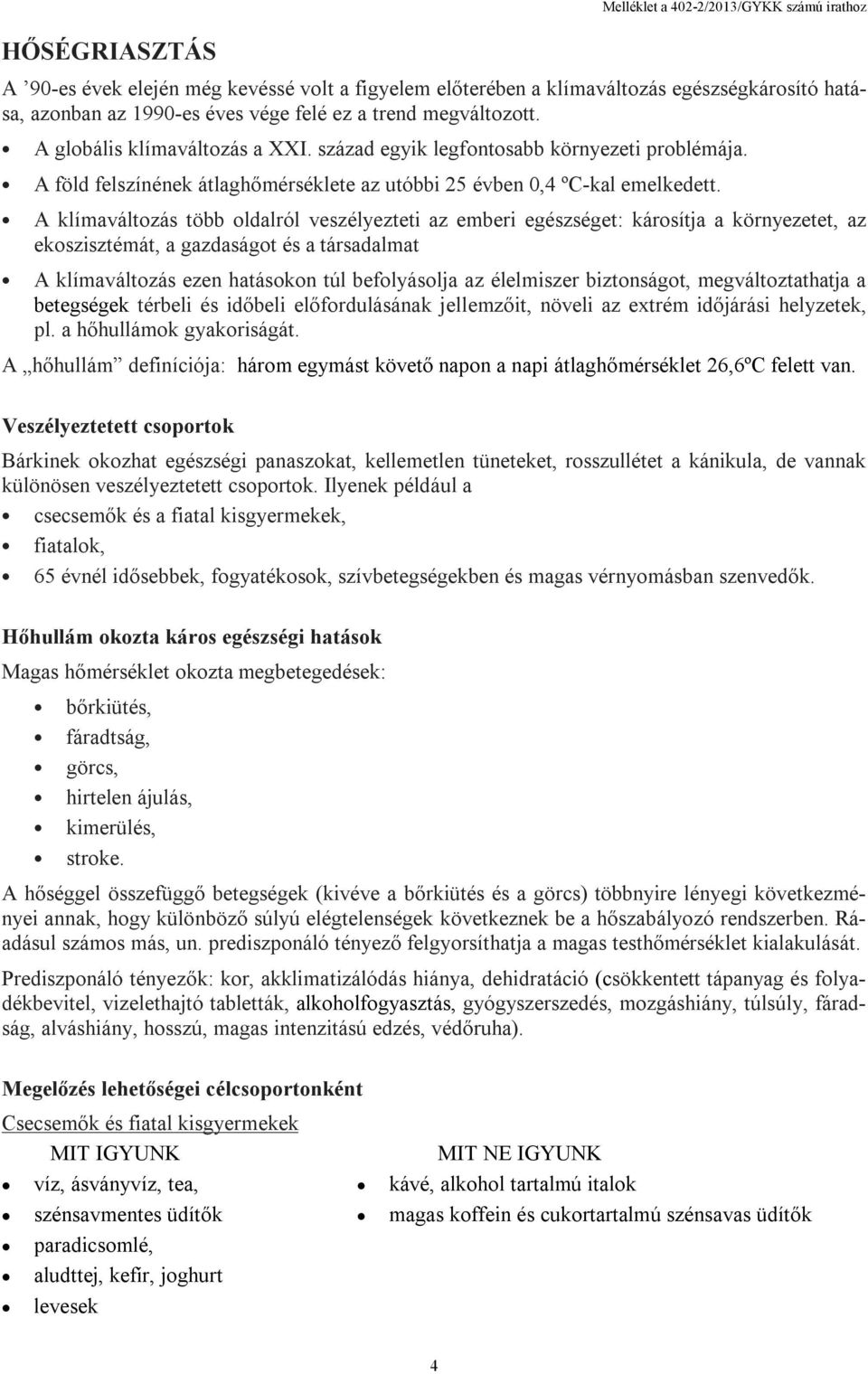 A klímaváltozás több oldalról veszélyezteti az emberi egészséget: károsítja a környezetet, az ekoszisztémát, a gazdaságot és a társadalmat A klímaváltozás ezen hatásokon túl befolyásolja az