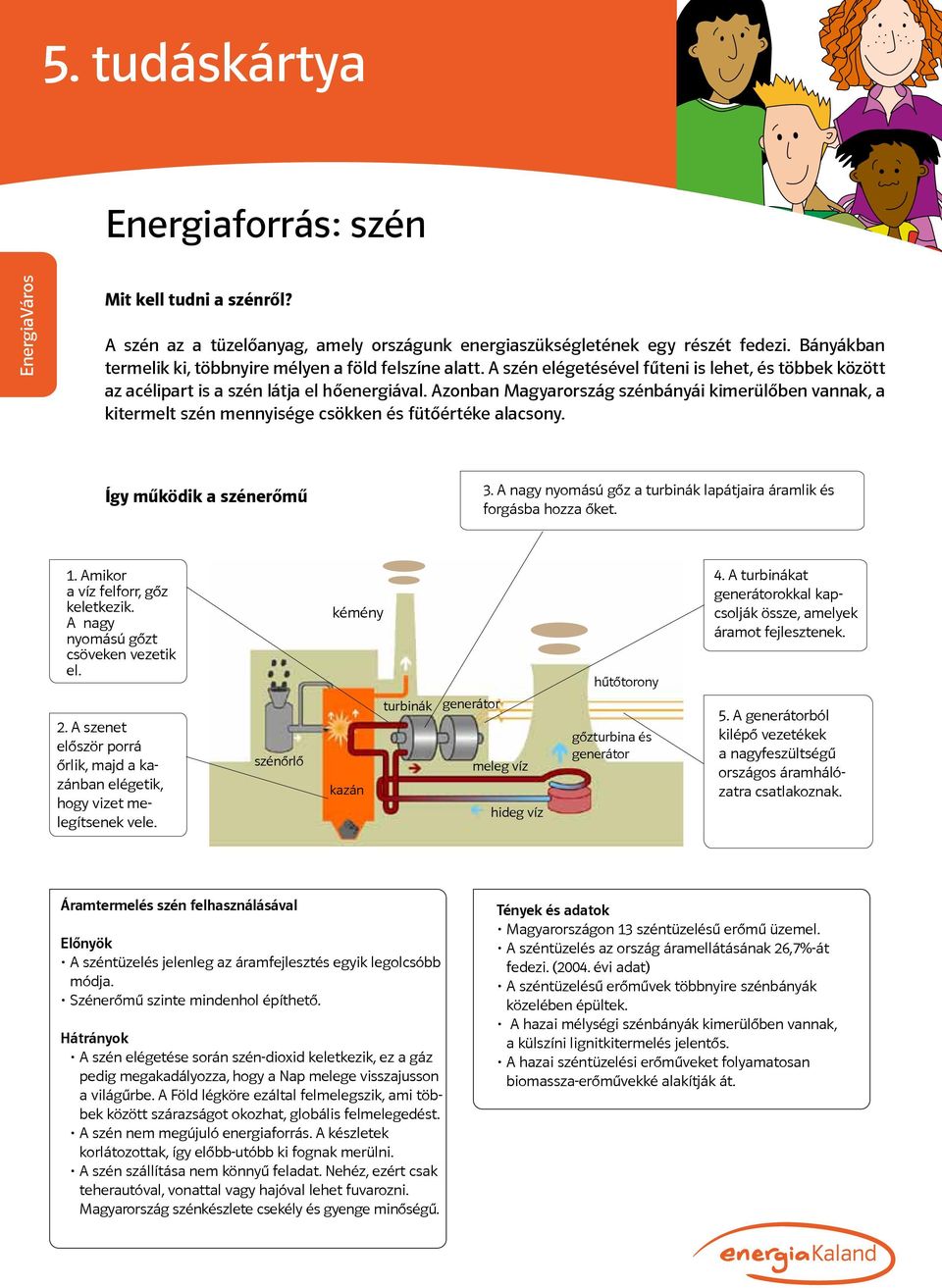 Azonban Magyarország szénbányái kimerülőben vannak, a kitermelt szén mennyisége csökken és fütőértéke alacsony. Így működik a szénerőmű 3.