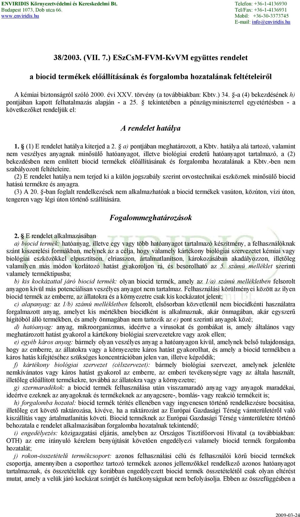 (1) E rendelet hatálya kiterjed a 2. a) pontjában meghatározott, a Kbtv.