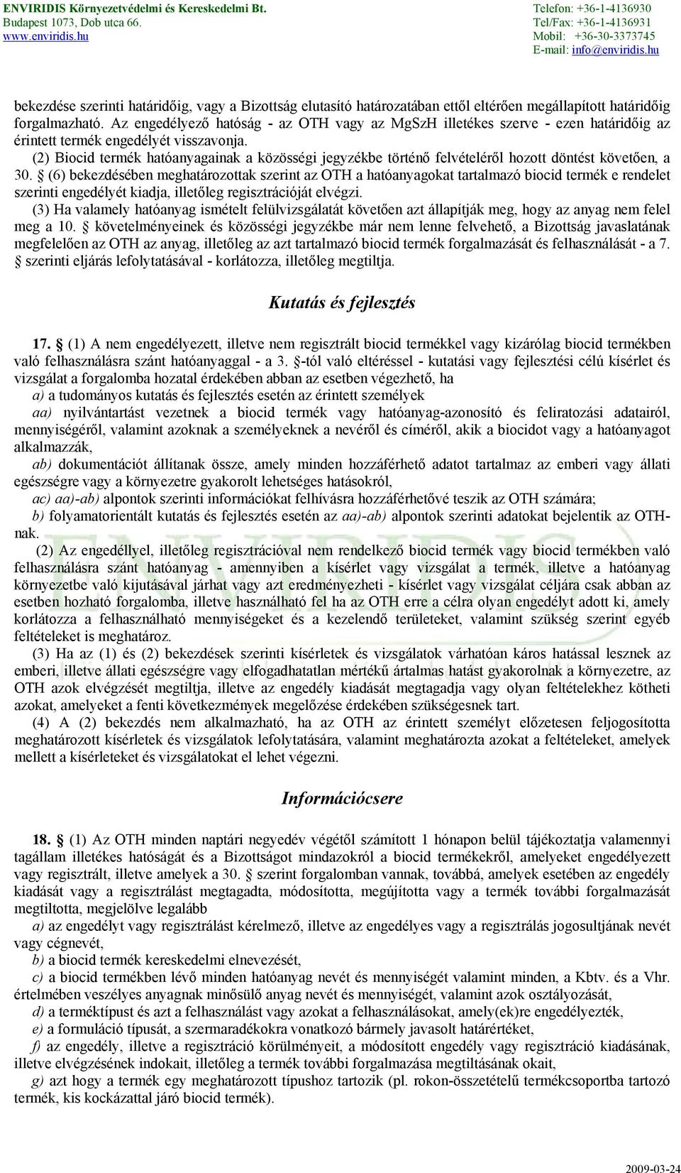 (2) Biocid termék hatóanyagainak a közösségi jegyzékbe történő felvételéről hozott döntést követően, a 30.