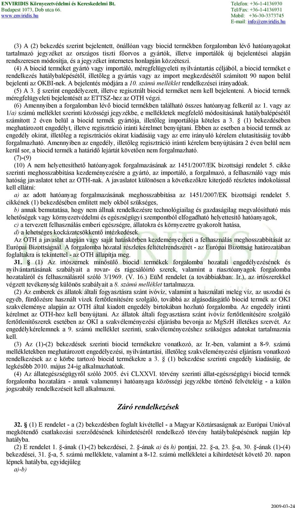 (4) A biocid terméket gyártó vagy importáló, méregfelügyeleti nyilvántartás céljából, a biocid terméket e rendelkezés hatálybalépésétől, illetőleg a gyártás vagy az import megkezdésétől számított 90