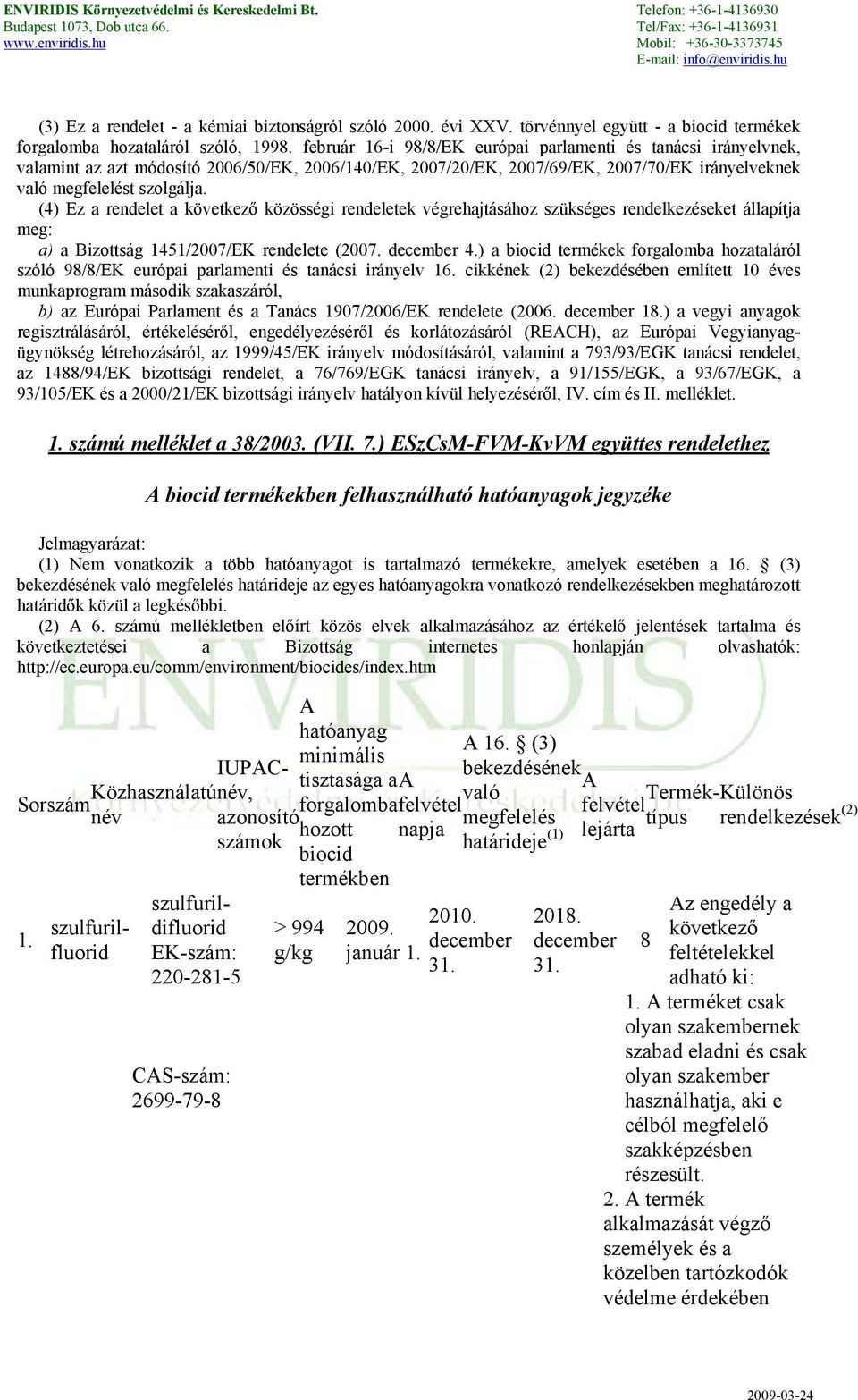 (4) Ez a rendelet a következő közösségi rendeletek végrehajtásához szükséges rendelkezéseket állapítja meg: a) a Bizottság 1451/2007/EK rendelete (2007. december 4.