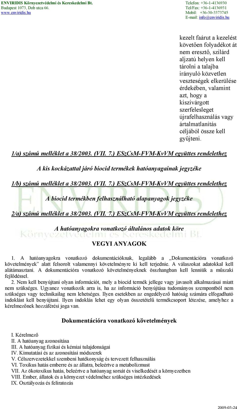 ) ESzCsM-FVM-KvVM együttes rendelethez A kis kockázattal járó biocid termékek hatóanyagainak jegyzéke 1/b) számú melléklet a 38/2003. (VII. 7.