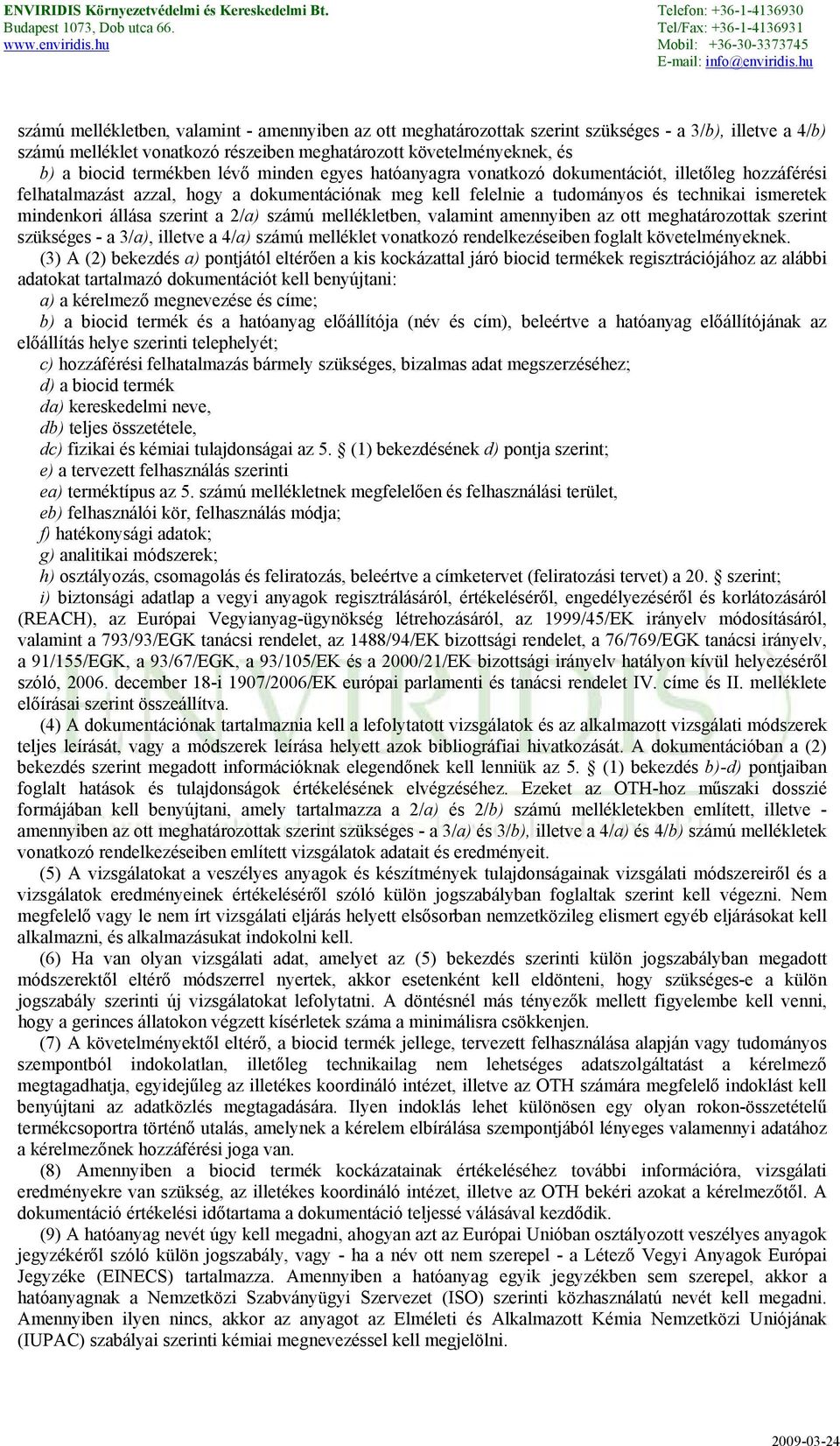 állása szerint a 2/a) számú mellékletben, valamint amennyiben az ott meghatározottak szerint szükséges - a 3/a), illetve a 4/a) számú melléklet vonatkozó rendelkezéseiben foglalt követelményeknek.