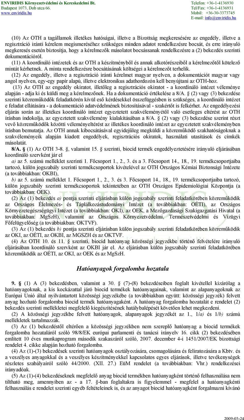 (11) A koordináló intézetek és az OTH a készítményből és annak alkotórészeiből a kérelmezőtől kötelező mintát kérhetnek. A minta rendelkezésre bocsátásának költségei a kérelmezőt terhelik.