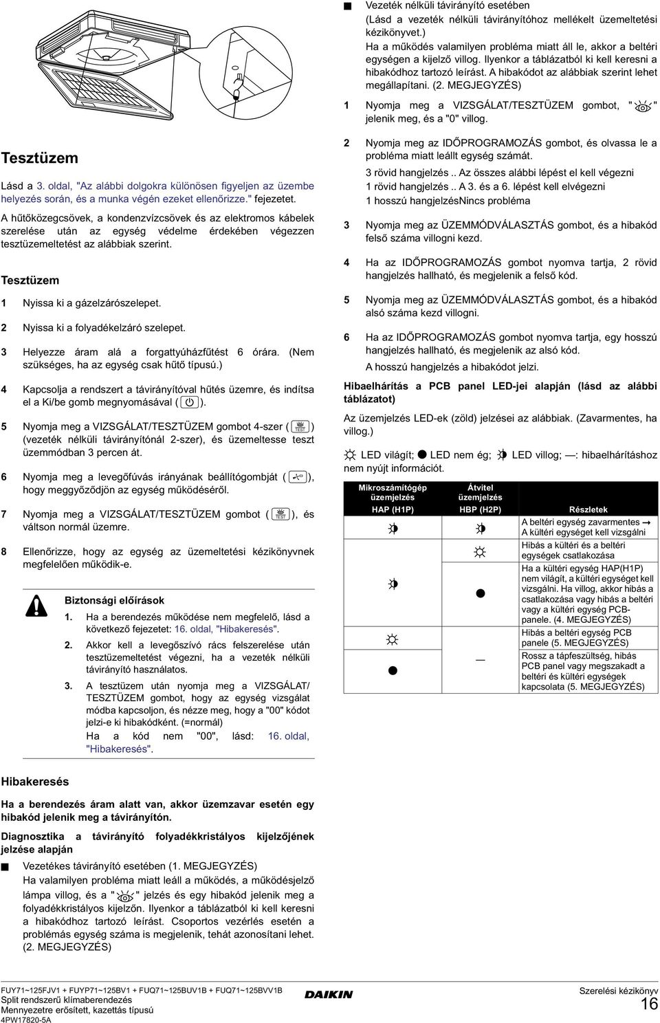 hibakódot az alábbiak szerint lehet megállapítani. (. MEGJEGYZÉS) Nyomja meg a VIZSGÁLT/TESZTÜZEM gombot, " " jelenik meg, és a "0" villog. Tesztüzem Lásd a.