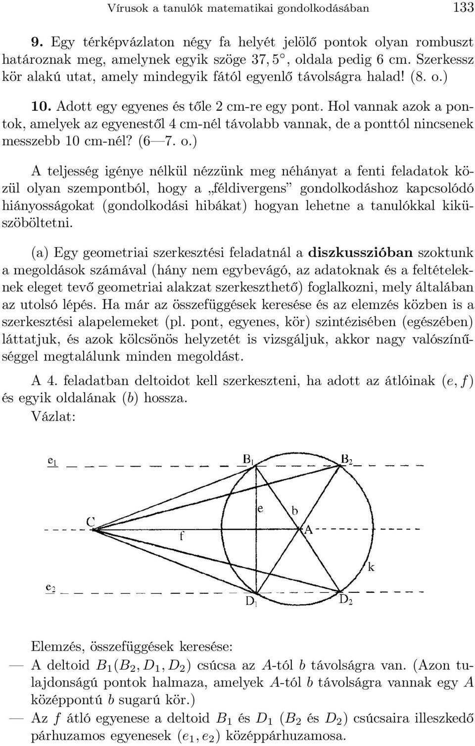 Hol vannak azok a pontok, amelyek az egyenestől 4 cm-nél távolabb vannak, de a ponttól nincsenek messzebb 10 cm-nél? (6 7. o.