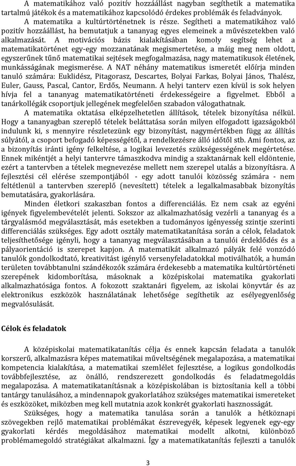 A motivációs bázis kialakításában komoly segítség lehet a matematikatörténet egy-egy mozzanatának megismertetése, a máig meg nem oldott, egyszerűnek tűnő matematikai sejtések megfogalmazása, nagy