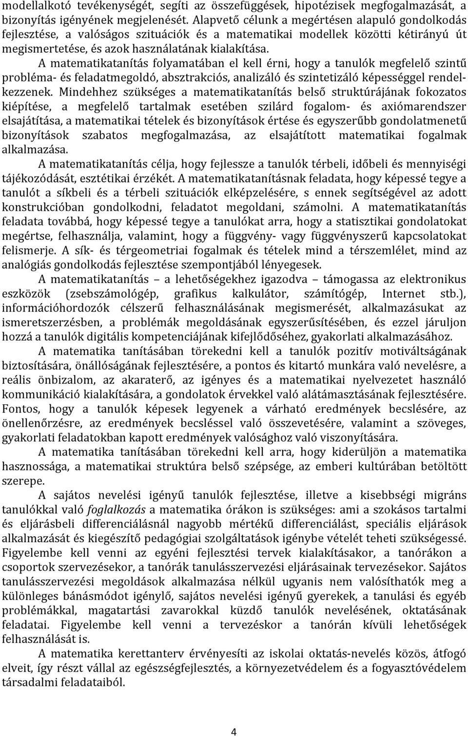A matematikatanítás folyamatában el kell érni, hogy a tanulók megfelelő szintű probléma- és feladatmegoldó, absztrakciós, analizáló és szintetizáló képességgel rendelkezzenek.