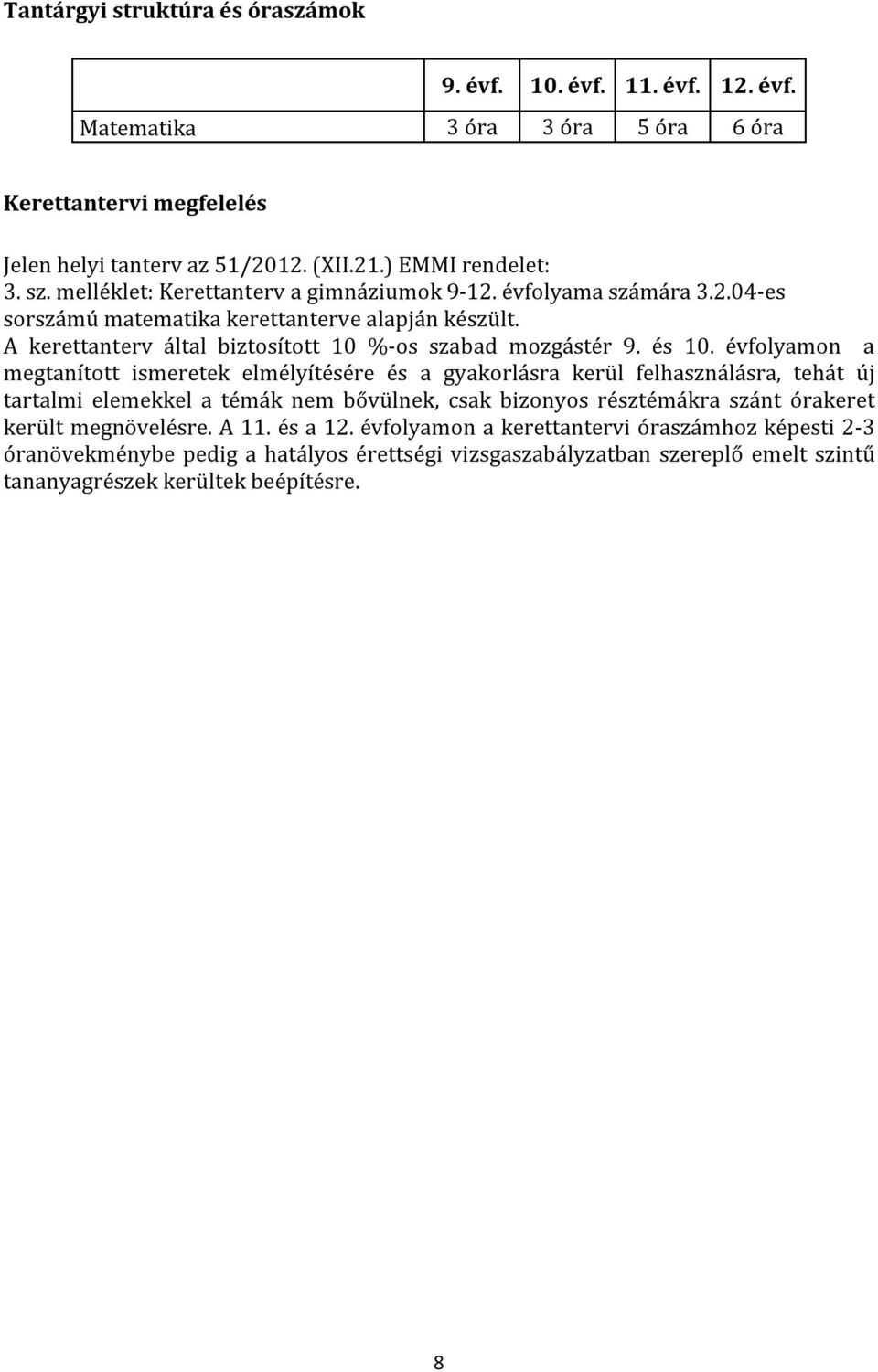 évfolyamon a megtanított ismeretek elmélyítésére és a gyakorlásra kerül felhasználásra, tehát új tartalmi elemekkel a témák nem bővülnek, csak bizonyos résztémákra szánt órakeret került