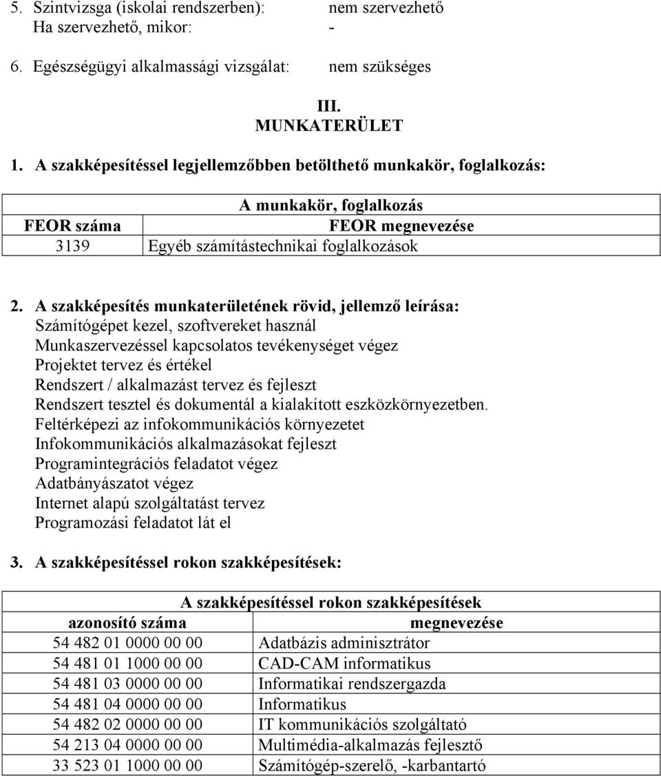 A szakképesítés munkaterületének rövid, jellemző leírása: Számítógépet kezel, szoftvereket használ Munkaszervezéssel kapcsolatos tevékenységet végez Projektet tervez és értékel Rendszert /