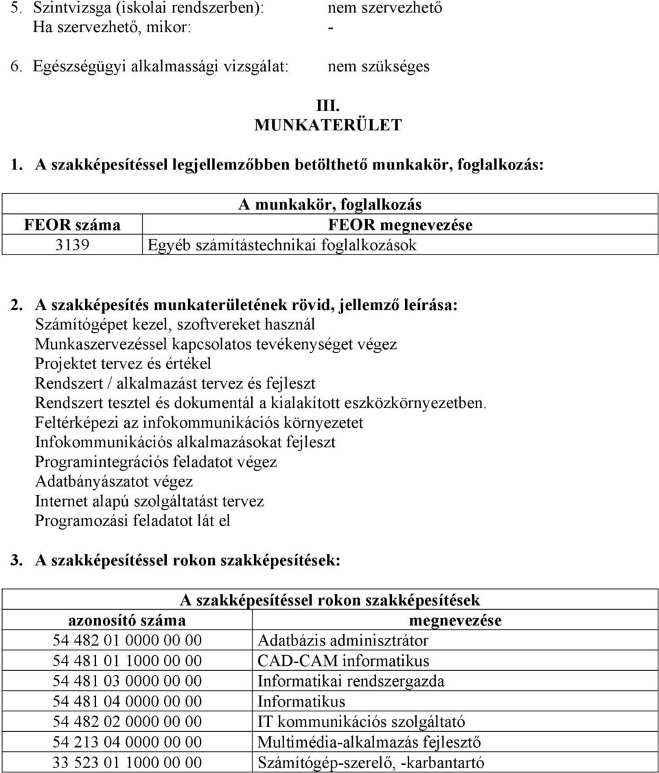 A szakképesítés munkaterületének rövid, jellemző leírása: Számítógépet kezel, szoftvereket használ Munkaszervezéssel kapcsolatos tevékenységet végez Projektet tervez és értékel Rendszert /