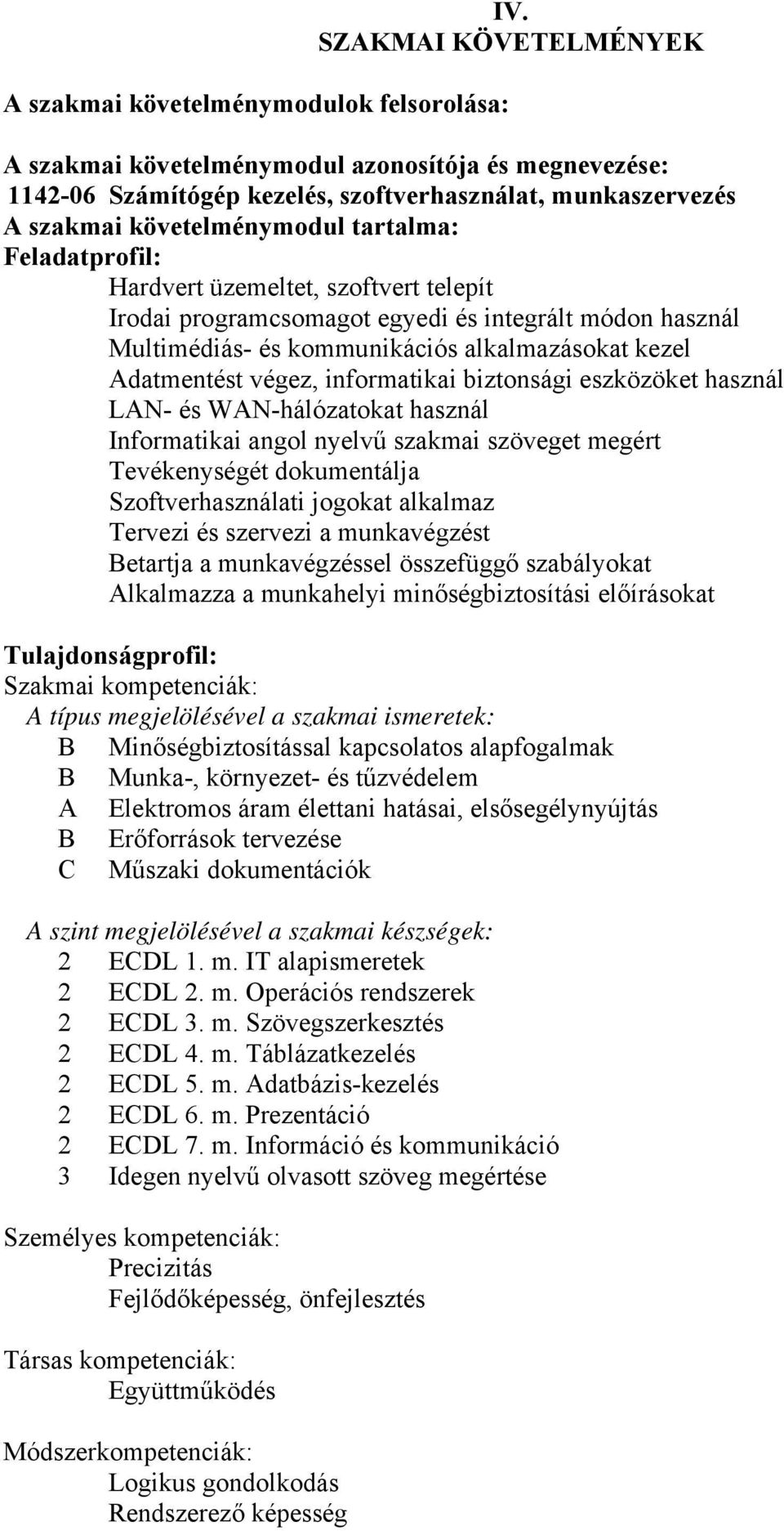 üzemeltet, szoftvert telepít Irodai programcsomagot egyedi és integrált módon használ Multimédiás- és kommunikációs alkalmazásokat kezel Adatmentést végez, informatikai biztonsági eszközöket használ