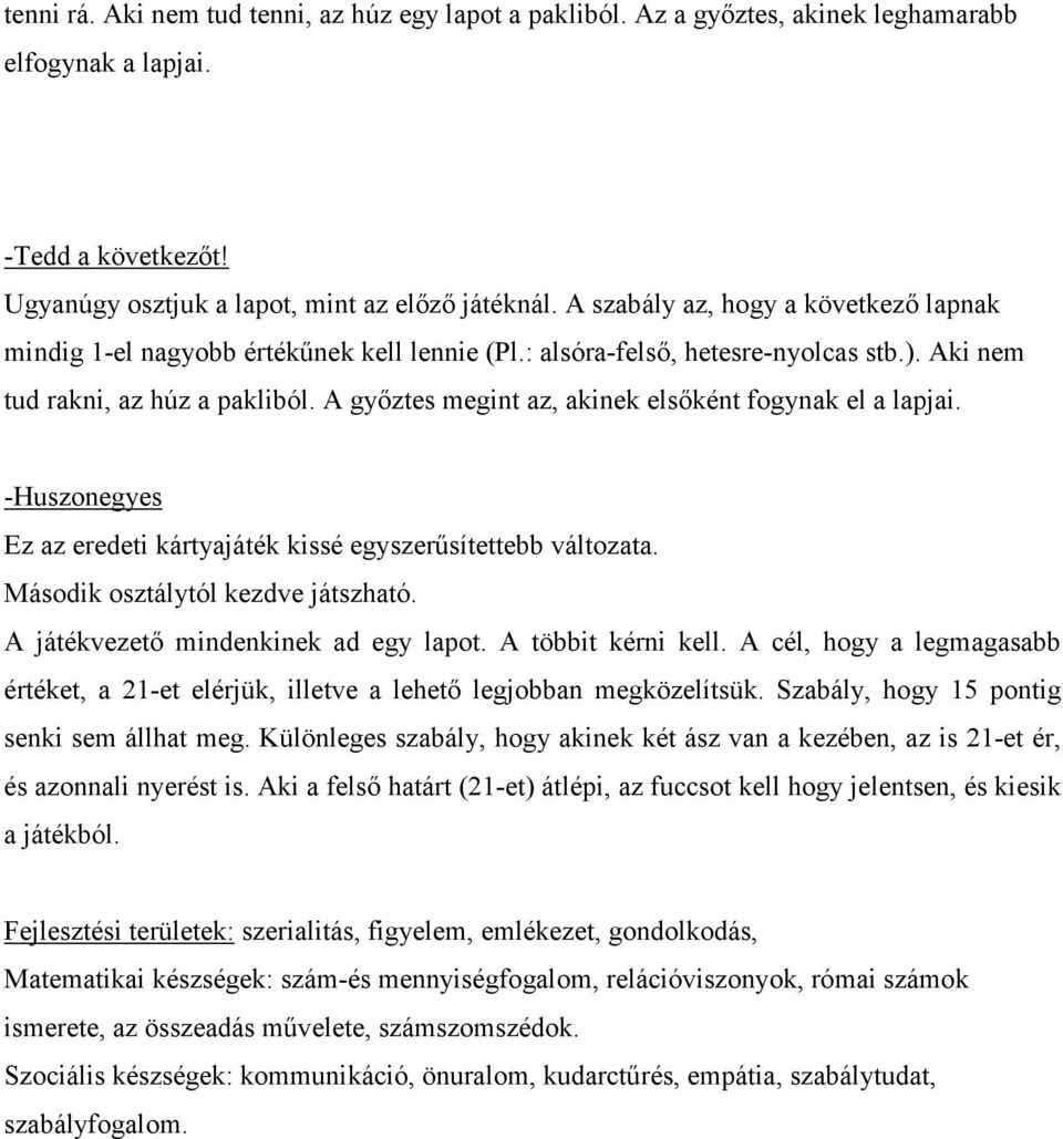 A győztes megint az, akinek elsőként fogynak el a lapjai. Huszonegyes Ez az eredeti kártyajáték kissé egyszerűsítettebb változata. Második osztálytól kezdve játszható.