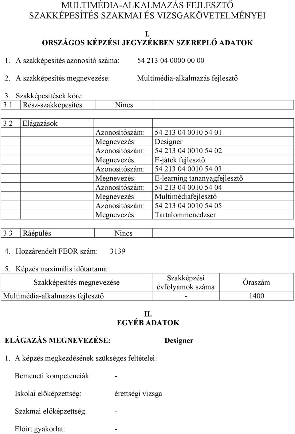 2 Elágazások Azonosítószám: 54 213 04 0010 54 01 Megnevezés: Designer Azonosítószám: 54 213 04 0010 54 02 Megnevezés: E-játék fejlesztő Azonosítószám: 54 213 04 0010 54 03 Megnevezés: E-learning