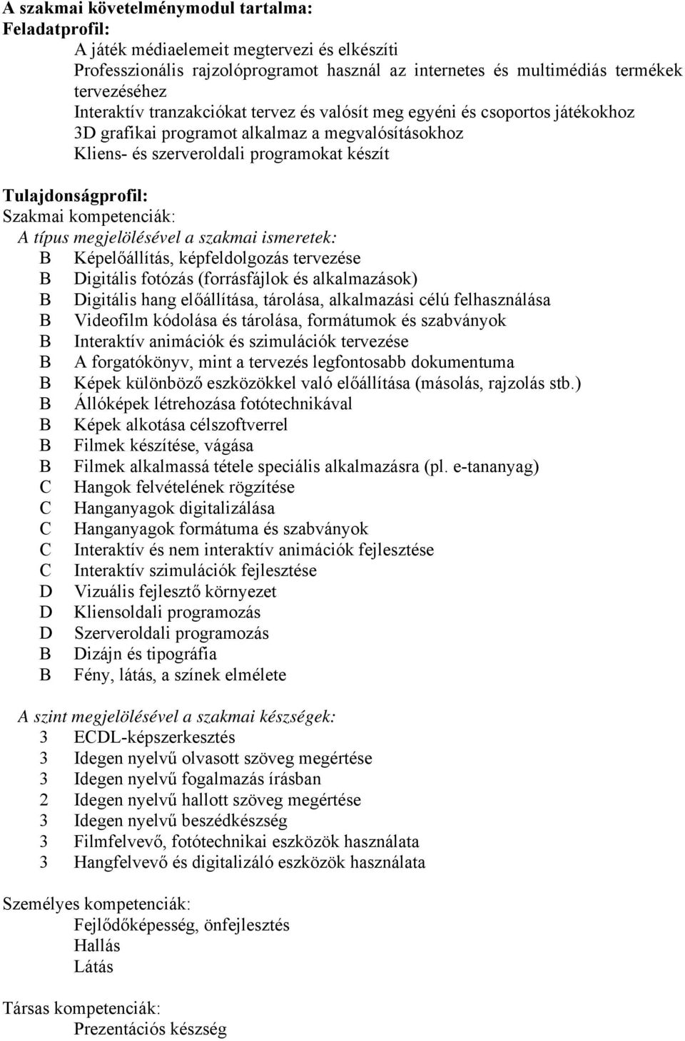 kompetenciák: A típus megjelölésével a szakmai ismeretek: B Képelőállítás, képfeldolgozás tervezése B Digitális fotózás (forrásfájlok és alkalmazások) B Digitális hang előállítása, tárolása,