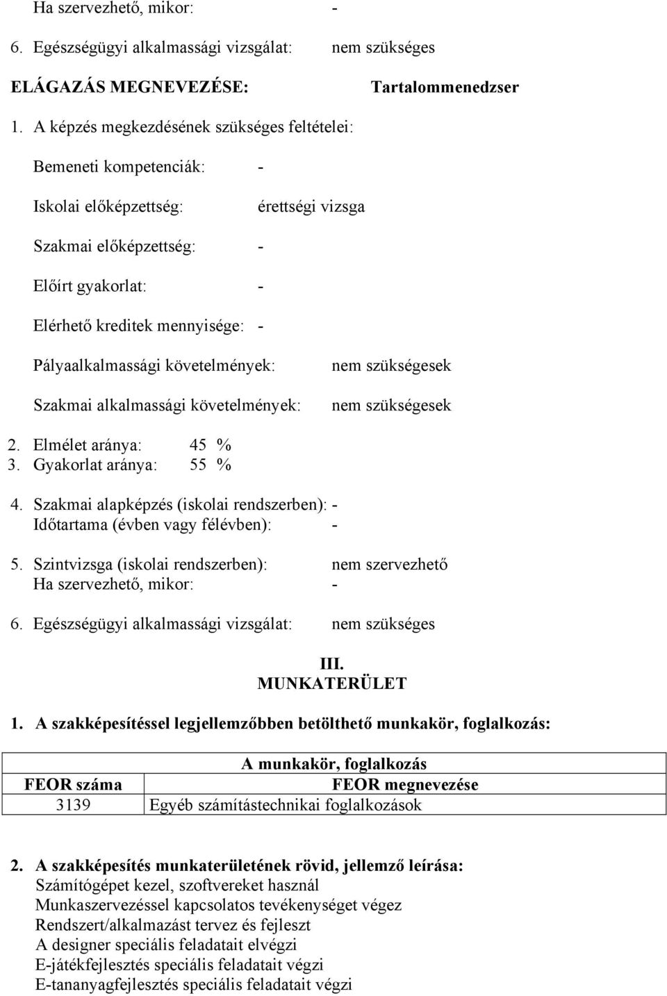 Pályaalkalmassági követelmények: Szakmai alkalmassági követelmények: nem szükségesek nem szükségesek 2. Elmélet aránya: 45 % 3. Gyakorlat aránya: 55 % 4.