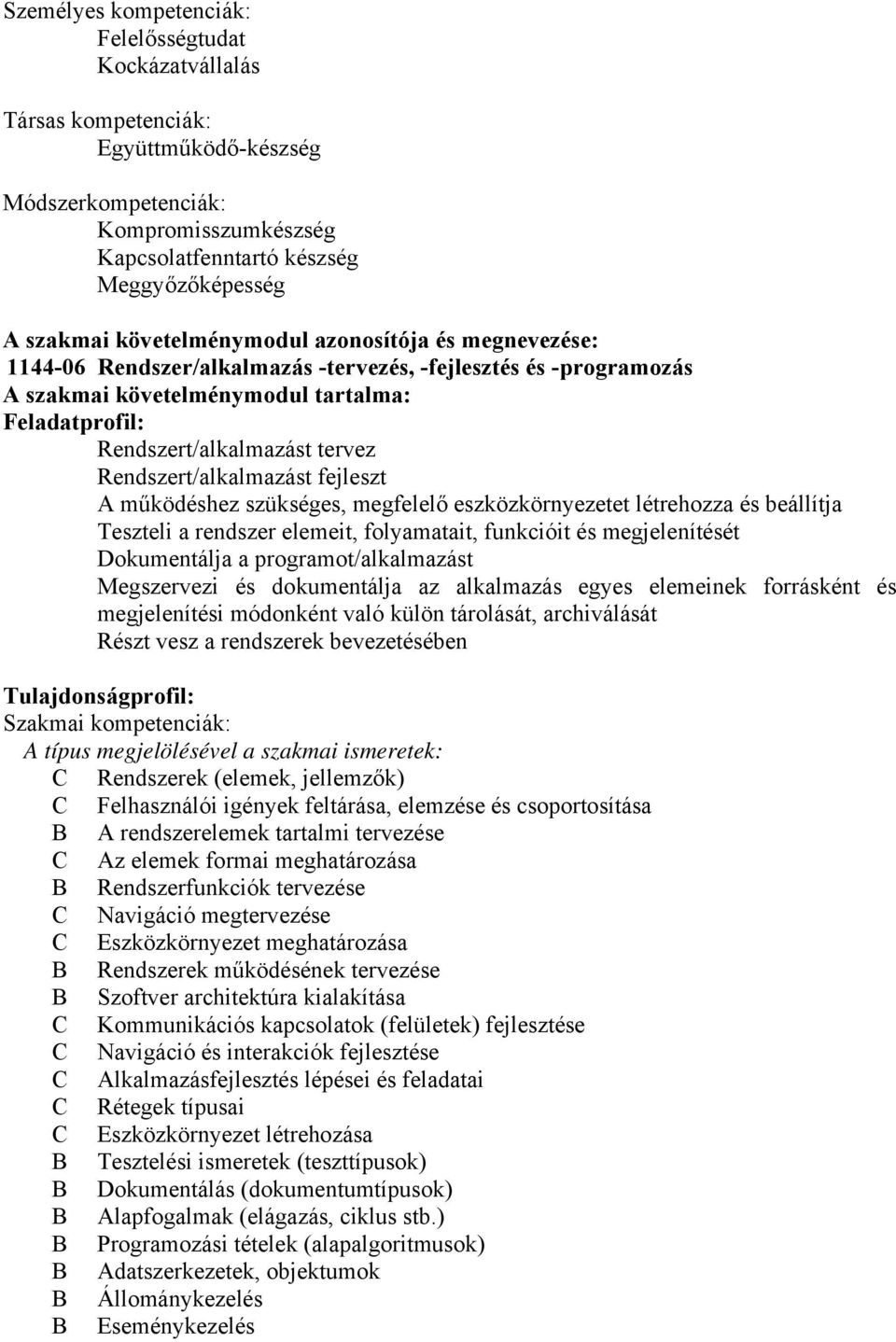 Rendszert/alkalmazást fejleszt A működéshez szükséges, megfelelő eszközkörnyezetet létrehozza és beállítja Teszteli a rendszer elemeit, folyamatait, funkcióit és megjelenítését Dokumentálja a