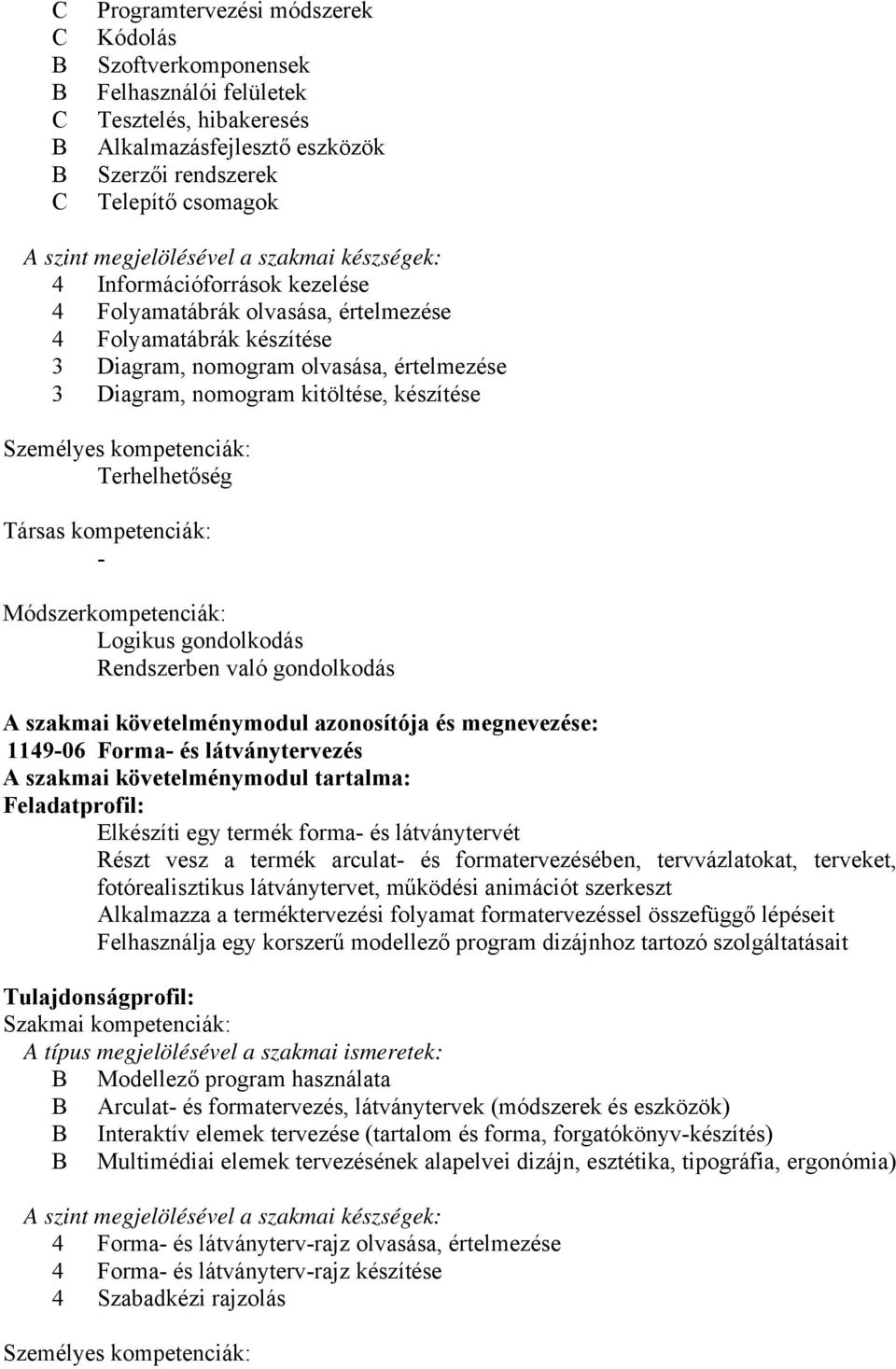 kitöltése, készítése Személyes kompetenciák: Terhelhetőség Társas kompetenciák: - Módszerkompetenciák: Logikus gondolkodás Rendszerben való gondolkodás A szakmai követelménymodul azonosítója és