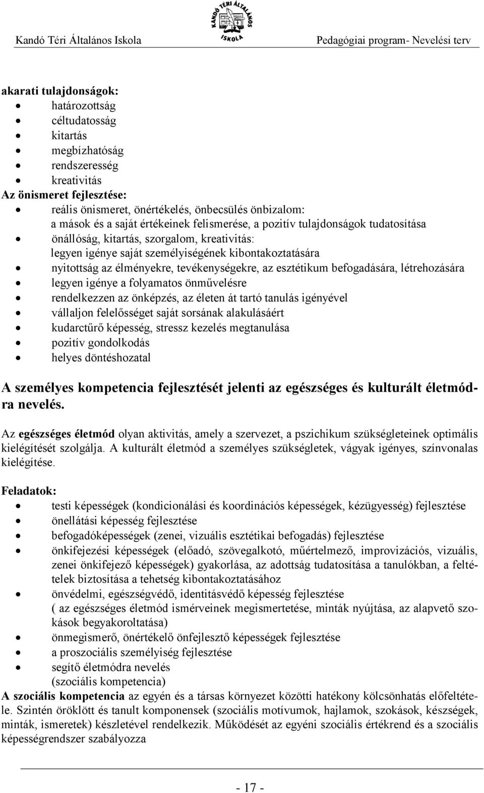 tevékenységekre, az esztétikum befogadására, létrehozására legyen igénye a folyamatos önművelésre rendelkezzen az önképzés, az életen át tartó tanulás igényével vállaljon felelősséget saját sorsának